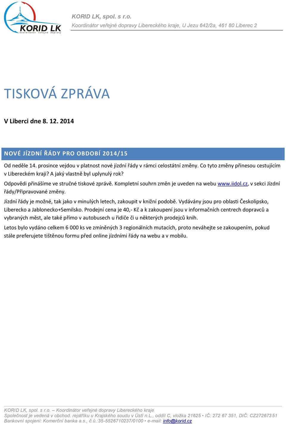 Odpovědi přinášíme ve stručné tiskové zprávě. Kompletní souhrn změn je uveden na webu www.iidol.cz, v sekci Jízdní řády/připravované změny.