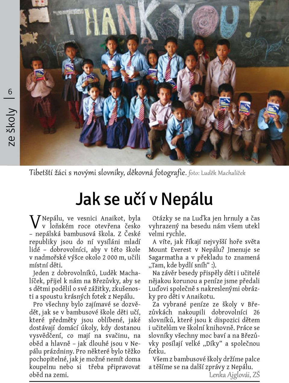 Jeden z dobrovolníků, Luděk Machalíček, přijel k nám na Březůvky, aby se s dětmi podělil o své zážitky, zkušenosti a spoustu krásných fotek z Nepálu.