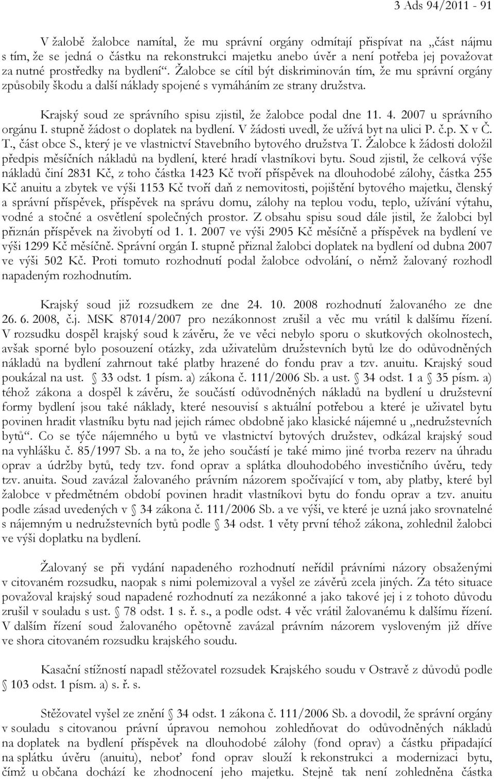 Krajský soud ze správního spisu zjistil, že žalobce podal dne 11. 4. 2007 u správního orgánu I. stupně žádost o doplatek na bydlení. V žádosti uvedl, že užívá byt na ulici P. č.p. X v Č. T.