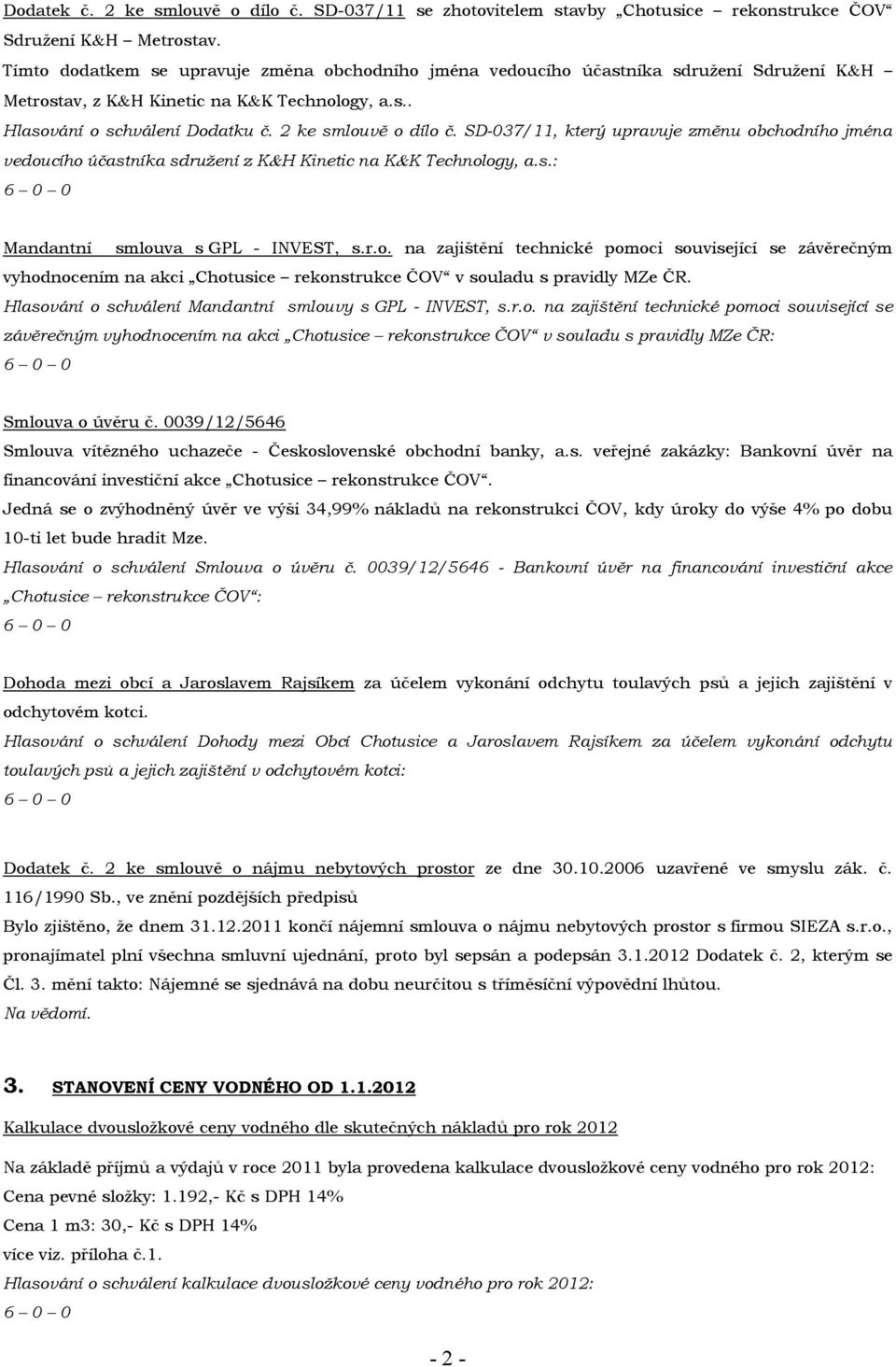 SD-037/11, který upravuje změnu obchodního jména vedoucího účastníka sdružení z K&H Kinetic na K&K Technology, a.s.: Mandantní smlouva s GPL - INVEST, s.r.o. na zajištění technické pomoci související se závěrečným vyhodnocením na akci Chotusice rekonstrukce ČOV v souladu s pravidly MZe ČR.