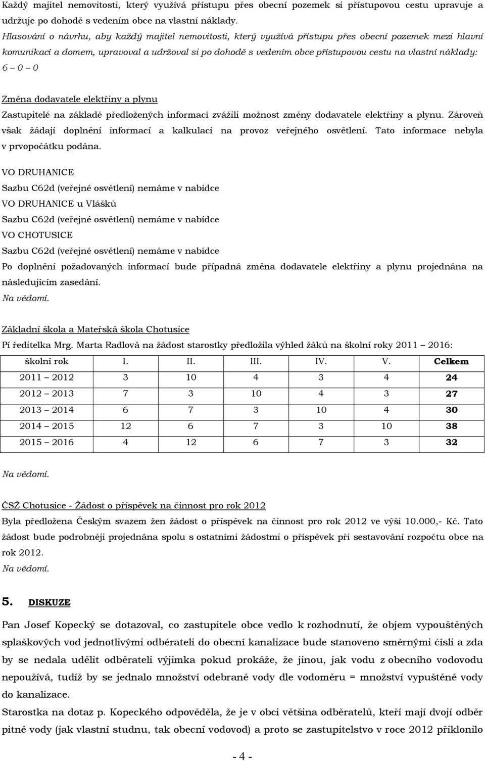 vlastní náklady: Změna dodavatele elektřiny a plynu Zastupitelé na základě předložených informací zvážili možnost změny dodavatele elektřiny a plynu.