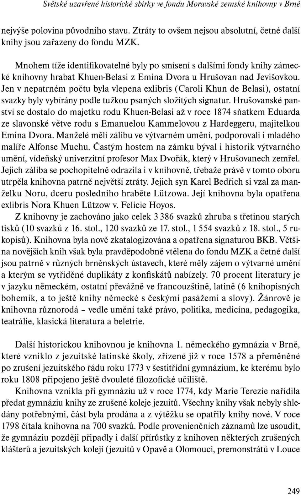 Jen v nepatrném počtu byla vlepena exlibris (Caroli Khun de Belasi), ostatní svazky byly vybírány podle tužkou psaných složitých signatur.