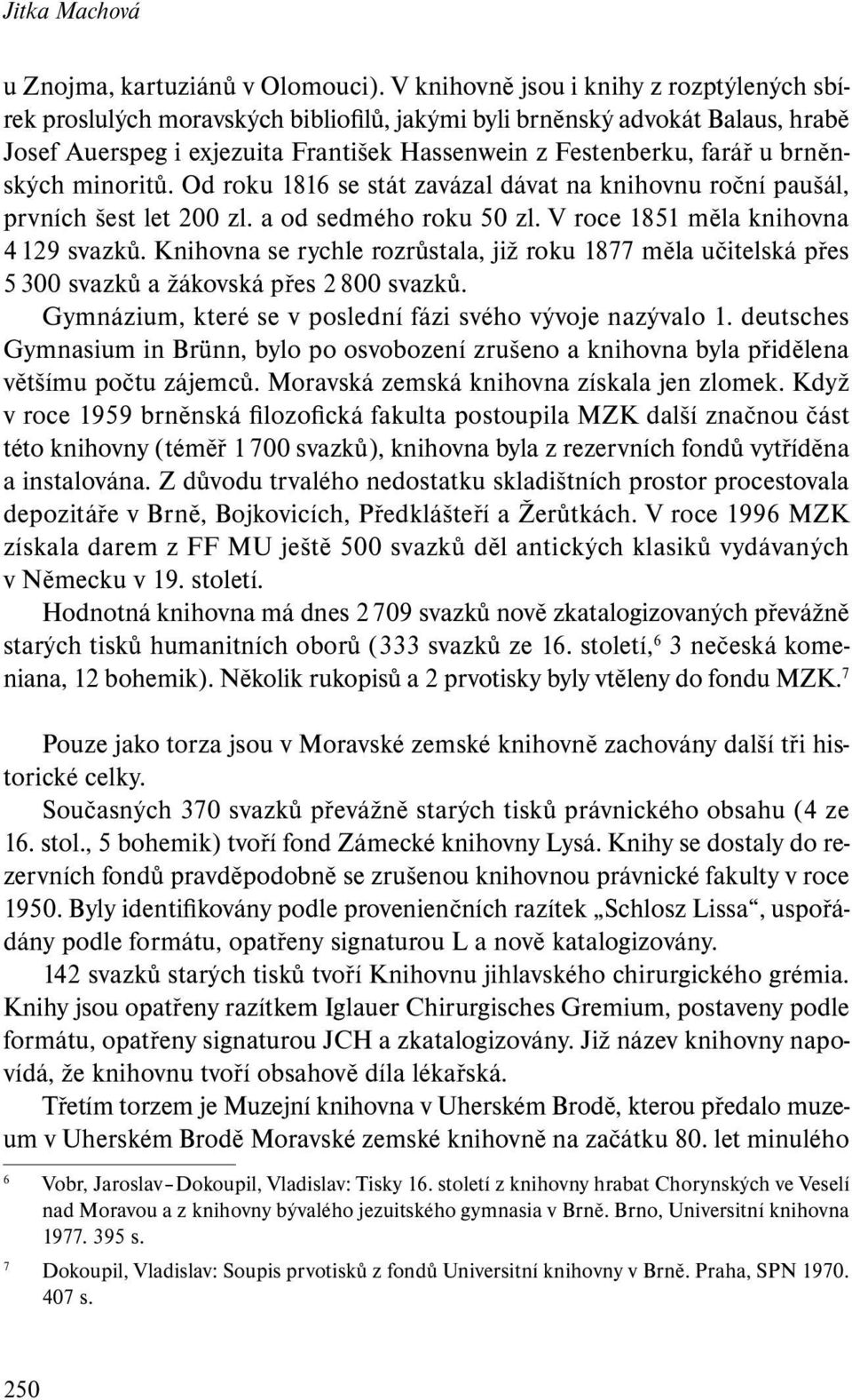 brněnských minoritů. Od roku 1816 se stát zavázal dávat na knihovnu roční paušál, prvních šest let 200 zl. a od sedmého roku 50 zl. V roce 1851 měla knihovna 4 129 svazků.
