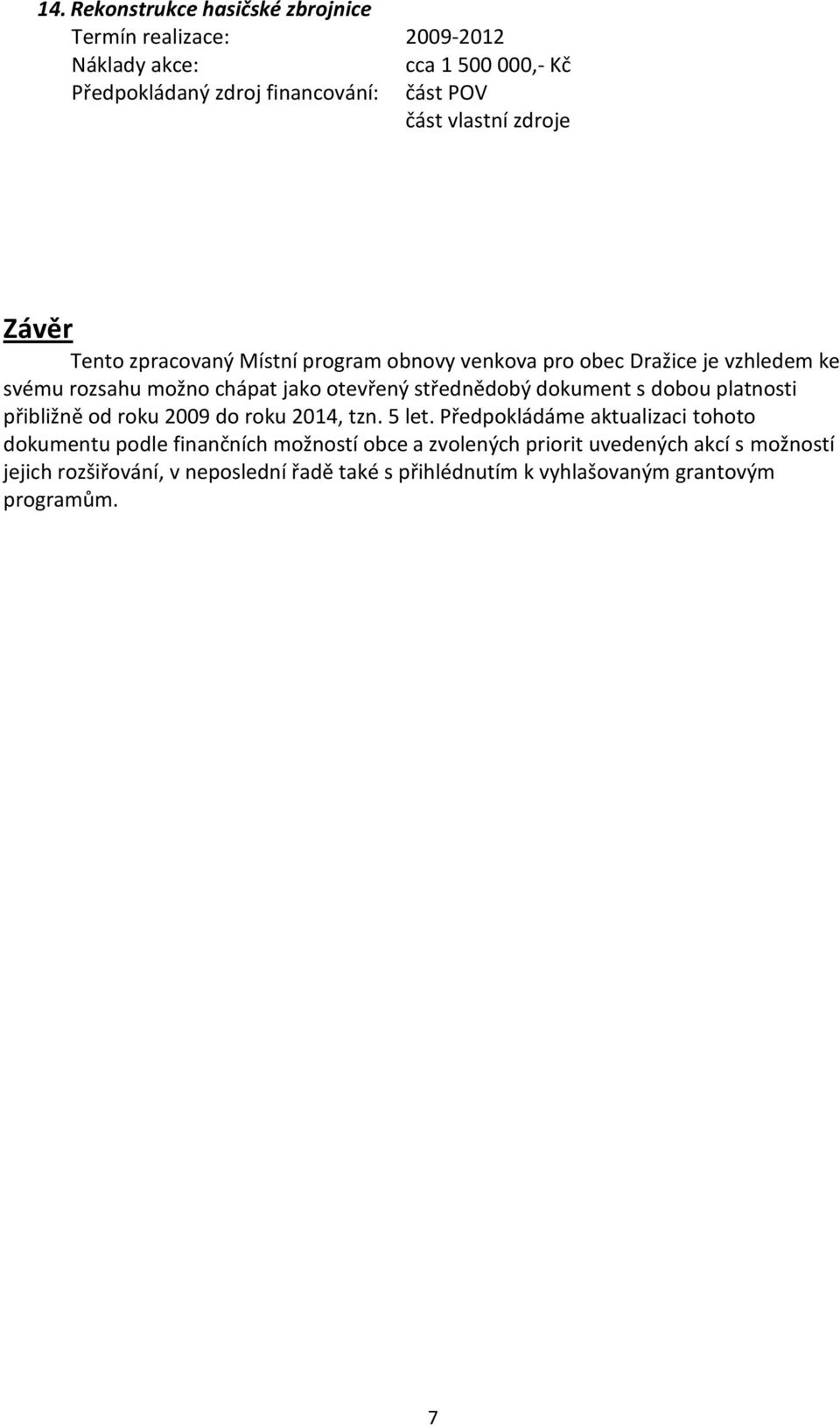 přibližně od roku 2009 do roku 2014, tzn. 5 let.