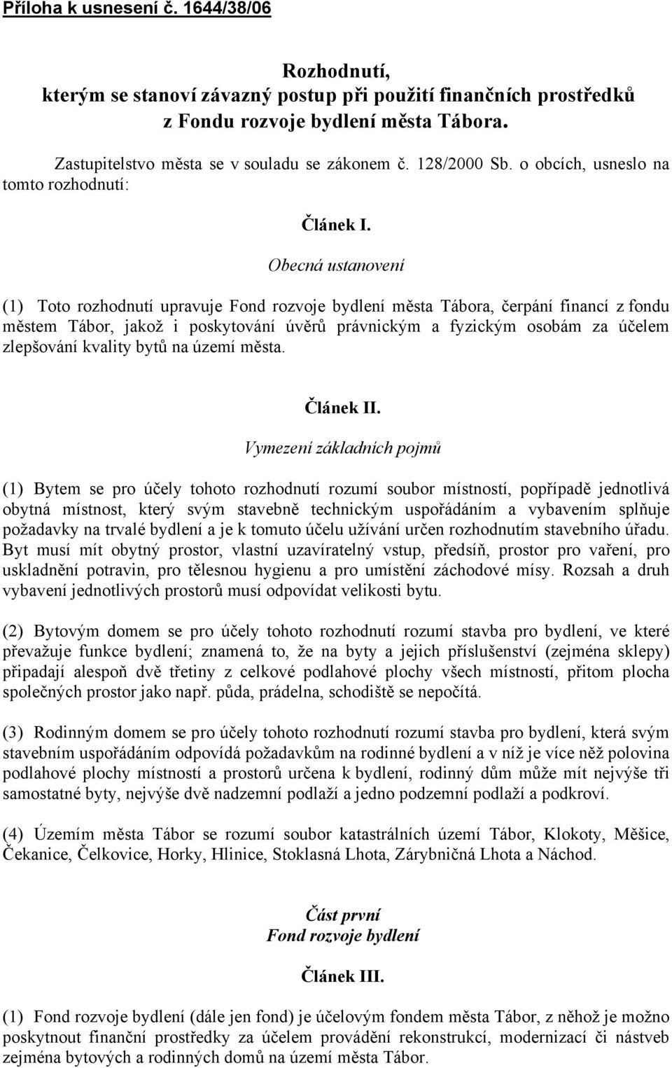 Obecná ustanovení (1) Toto rozhodnutí upravuje Fond rozvoje bydlení města Tábora, čerpání financí z fondu městem Tábor, jakož i poskytování úvěrů právnickým a fyzickým osobám za účelem zlepšování