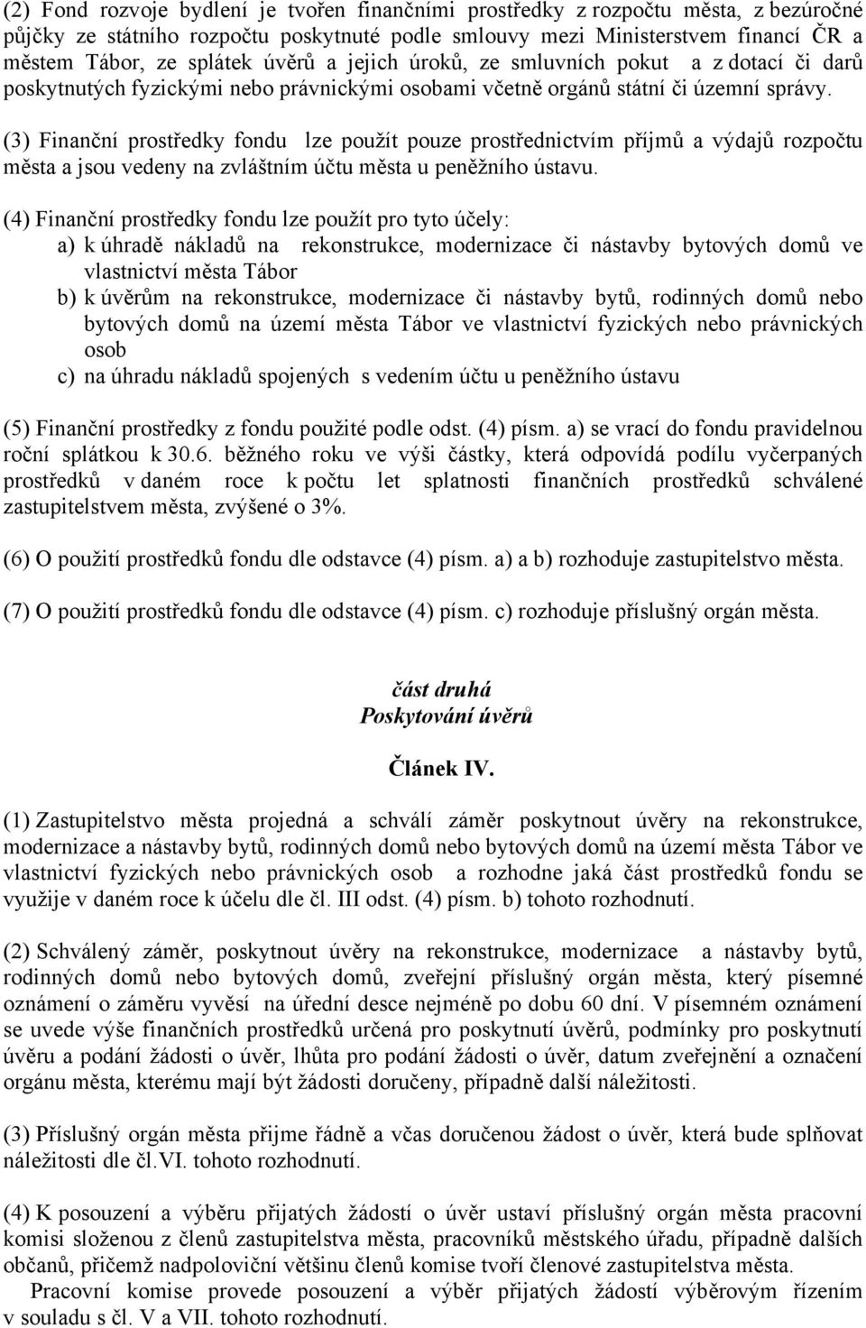 (3) Finanční prostředky fondu lze použít pouze prostřednictvím příjmů a výdajů rozpočtu města a jsou vedeny na zvláštním účtu města u peněžního ústavu.