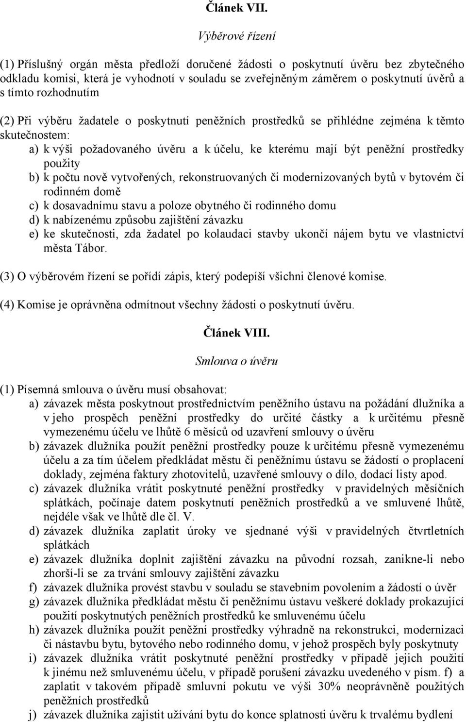 rozhodnutím (2) Při výběru žadatele o poskytnutí peněžních prostředků se přihlédne zejména k těmto skutečnostem: a) k výši požadovaného úvěru a k účelu, ke kterému mají být peněžní prostředky použity