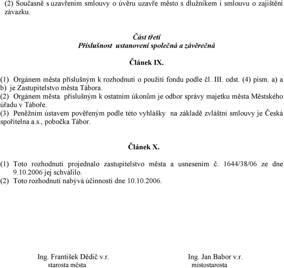 (2) Orgánem města příslušným k ostatním úkonům je odbor správy majetku města Městského úřadu v Táboře.