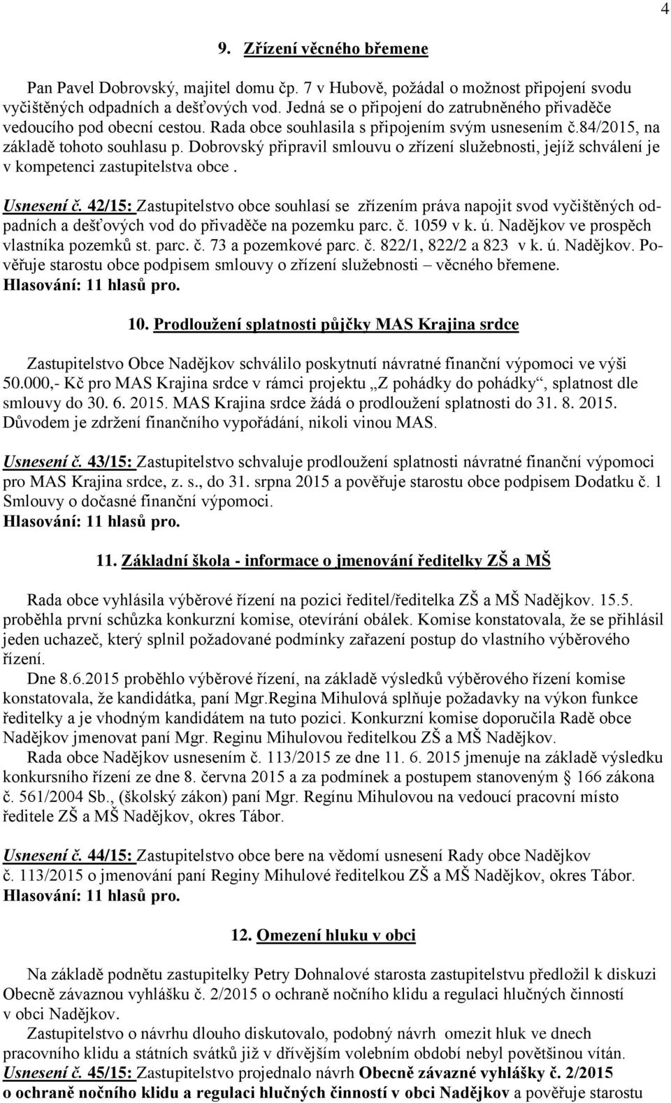 Dobrovský připravil smlouvu o zřízení služebnosti, jejíž schválení je v kompetenci zastupitelstva obce. Usnesení č.