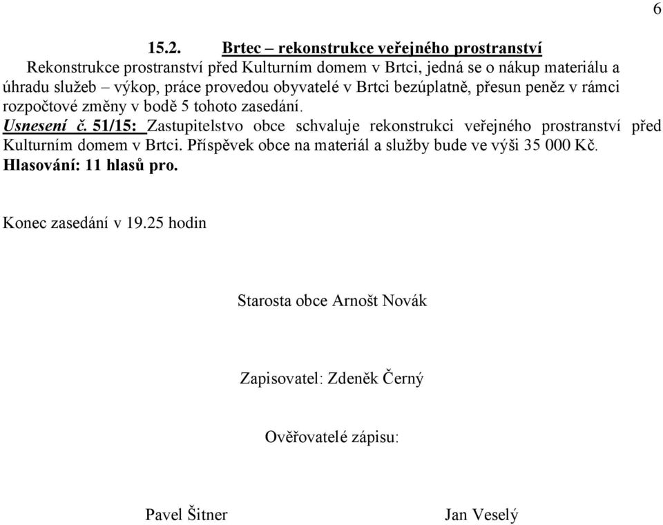 51/15: Zastupitelstvo obce schvaluje rekonstrukci veřejného prostranství před Kulturním domem v Brtci.