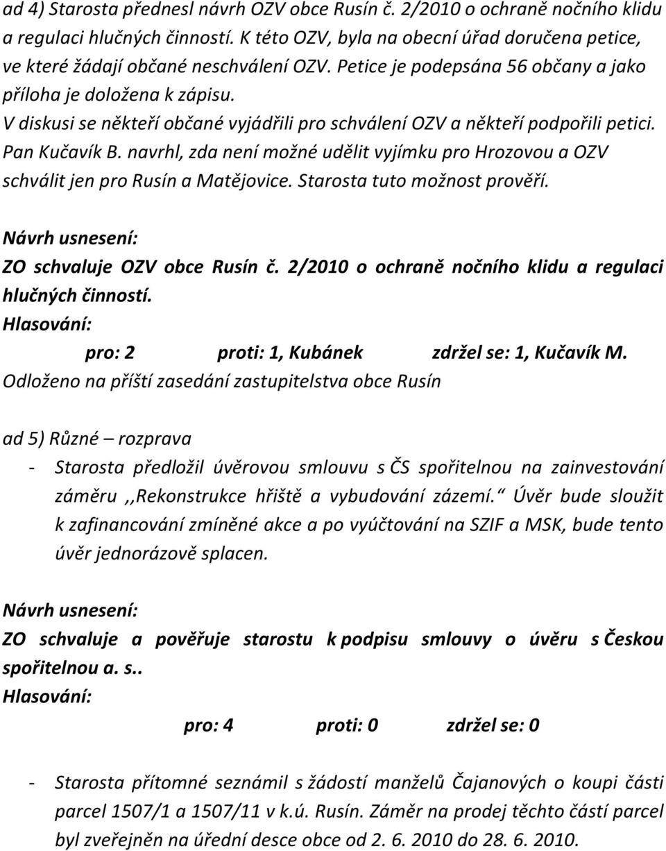 navrhl, zda není možné udělit vyjímku pro Hrozovou a OZV schválit jen pro Rusín a Matějovice. Starosta tuto možnost prověří. ZO schvaluje OZV obce Rusín č.