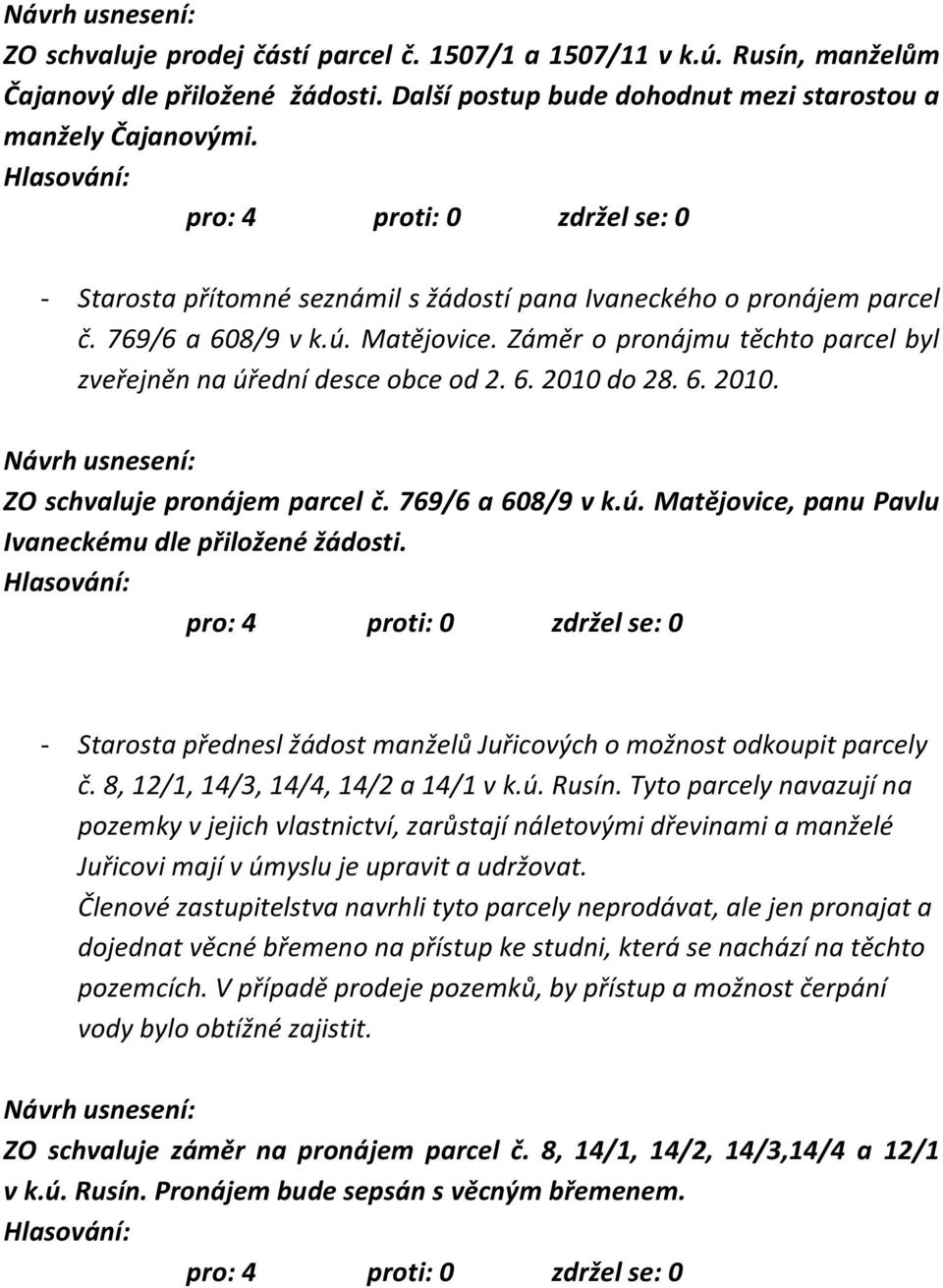 do 28. 6. 2010. ZO schvaluje pronájem parcel č. 769/6 a 608/9 v k.ú. Matějovice, panu Pavlu Ivaneckému dle přiložené žádosti.