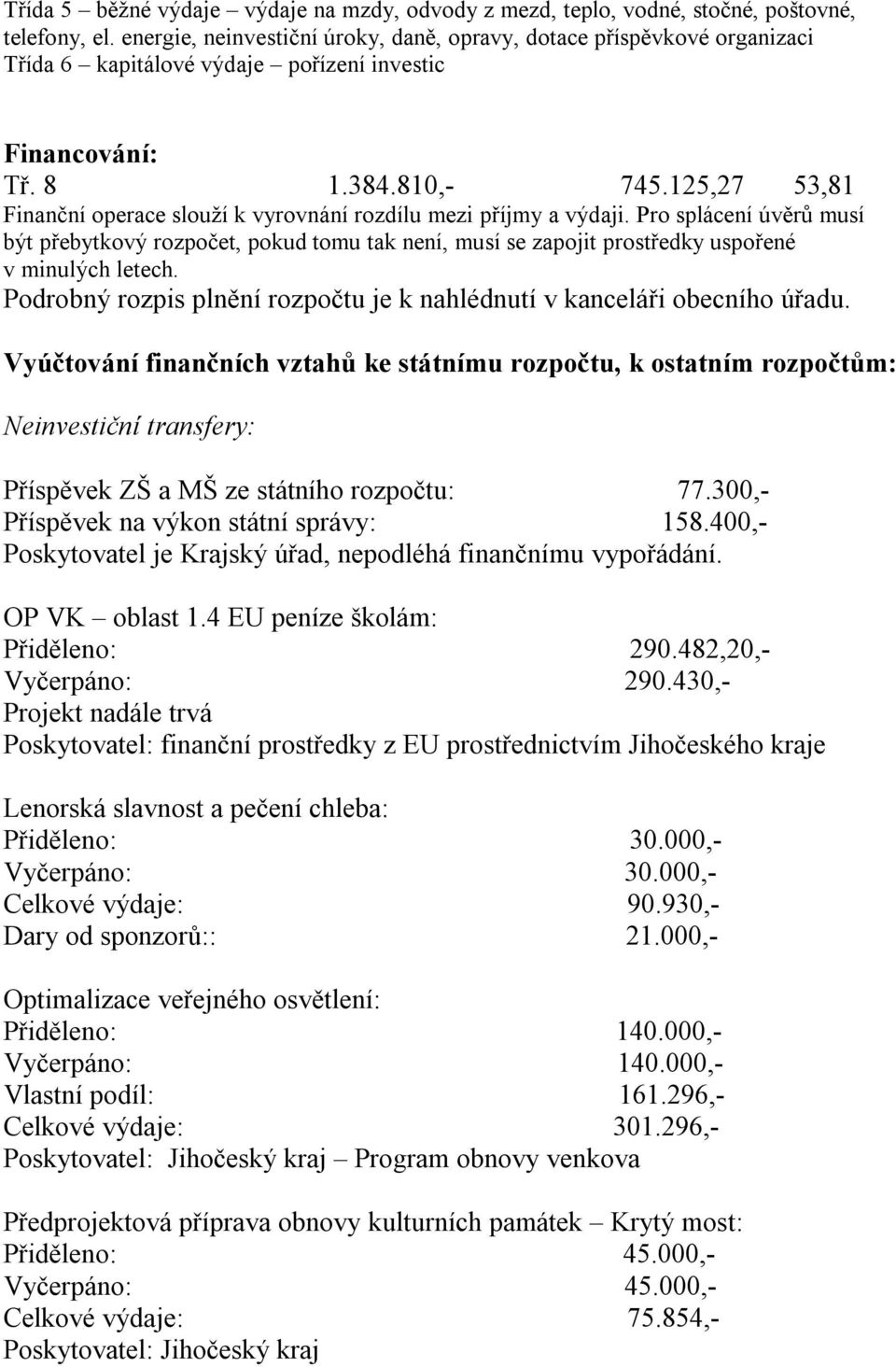 125,27 53,81 Finanční operace slouží k vyrovnání rozdílu mezi příjmy a výdaji.