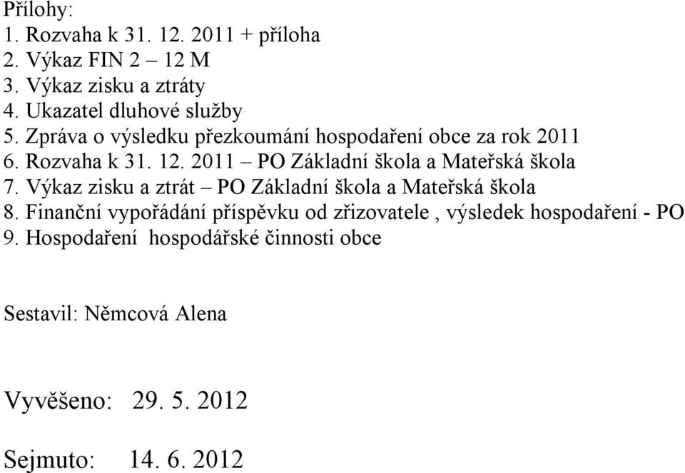 2011 PO Základní škola a Mateřská škola 7. Výkaz zisku a ztrát PO Základní škola a Mateřská škola 8.