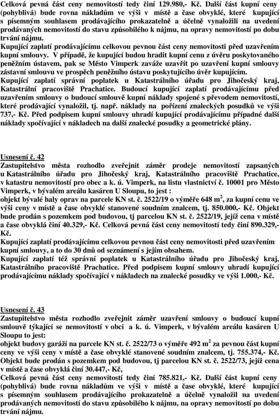 stavu zpsobilého k nájmu, na opravy nemovitostí po dobu trvání nájmu. Kupující zaplatí prodávajícímu celkovou pevnou ást ceny nemovitosti ped uzavením kupní smlouvy.