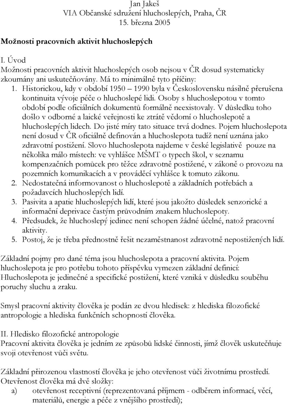 Historickou, kdy v období 1950 1990 byla v Československu násilně přerušena kontinuita vývoje péče o hluchoslepé lidi.