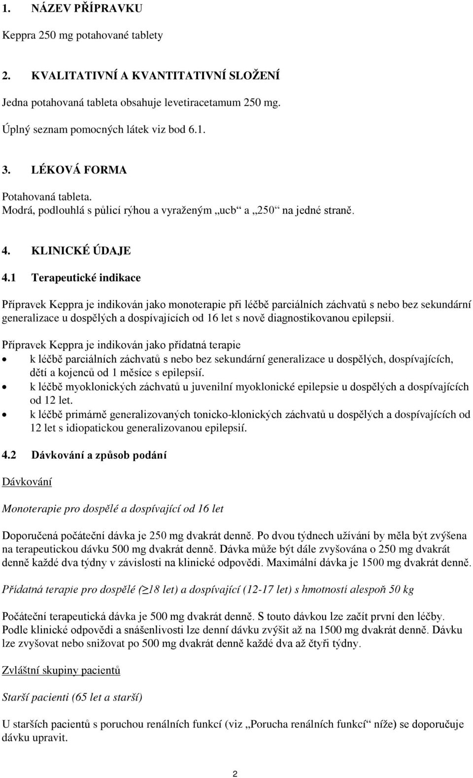 1 Terapeutické indikace Přípravek Keppra je indikován jako monoterapie při léčbě parciálních záchvatů s nebo bez sekundární generalizace u dospělých a dospívajících od 16 let s nově diagnostikovanou