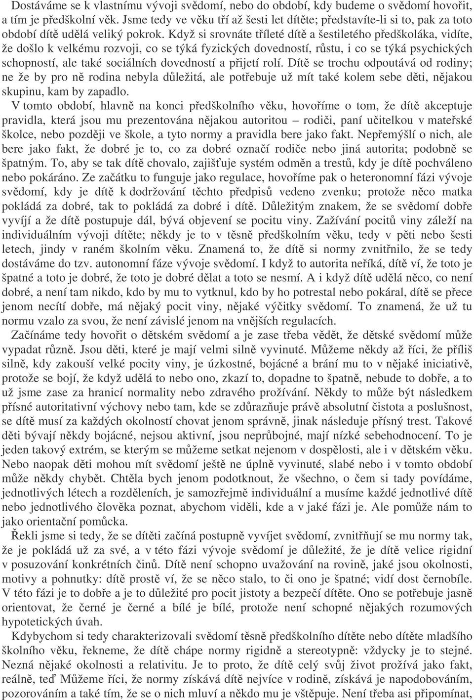 Když si srovnáte tíleté dít a šestiletého pedškoláka, vidíte, že došlo k velkému rozvoji, co se týká fyzických dovedností, rstu, i co se týká psychických schopností, ale také sociálních dovedností a