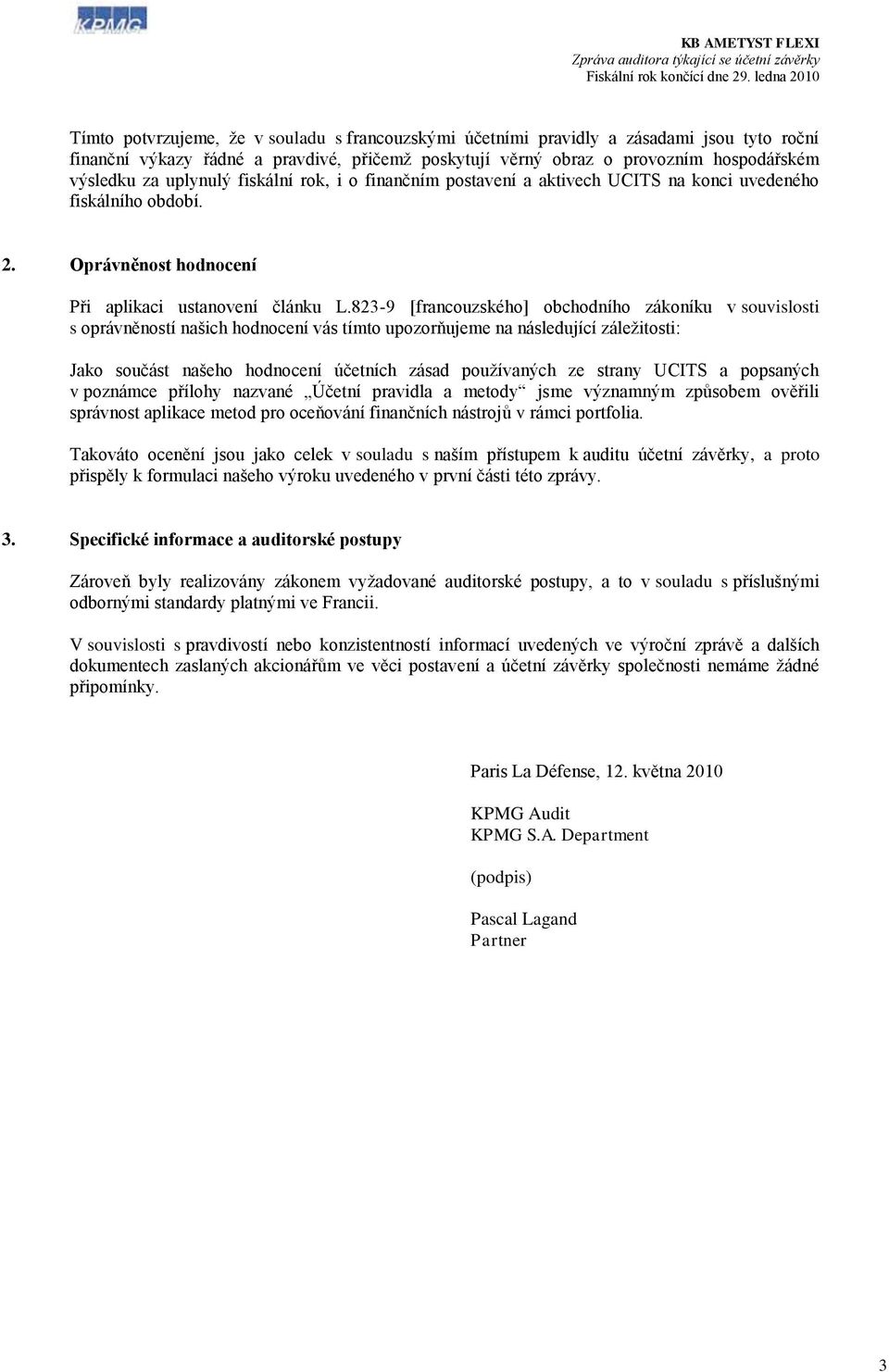 výsledku za uplynulý fiskální rok, i o finančním postavení a aktivech UCITS na konci uvedeného fiskálního období. 2. Oprávněnost hodnocení Při aplikaci ustanovení článku L.