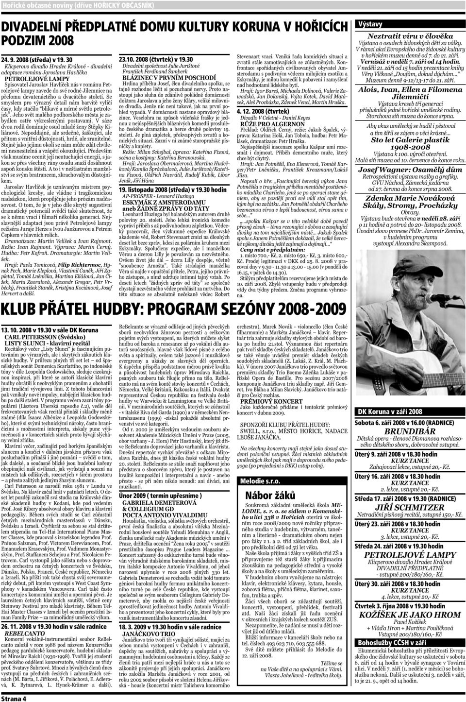 2008 (čtvrtek) KLUB PŘÁTEL HUDBY: PROGRAM SEZÓNY 2008-2009 Melodie s.r.o. Nábor žáků Výstavy DK Koruna v září 2008 Sobota 6. září 2008 v 16.00 (RADNICE) Úterý 9. září 2008 v 18.30 hodin Úterý 16.
