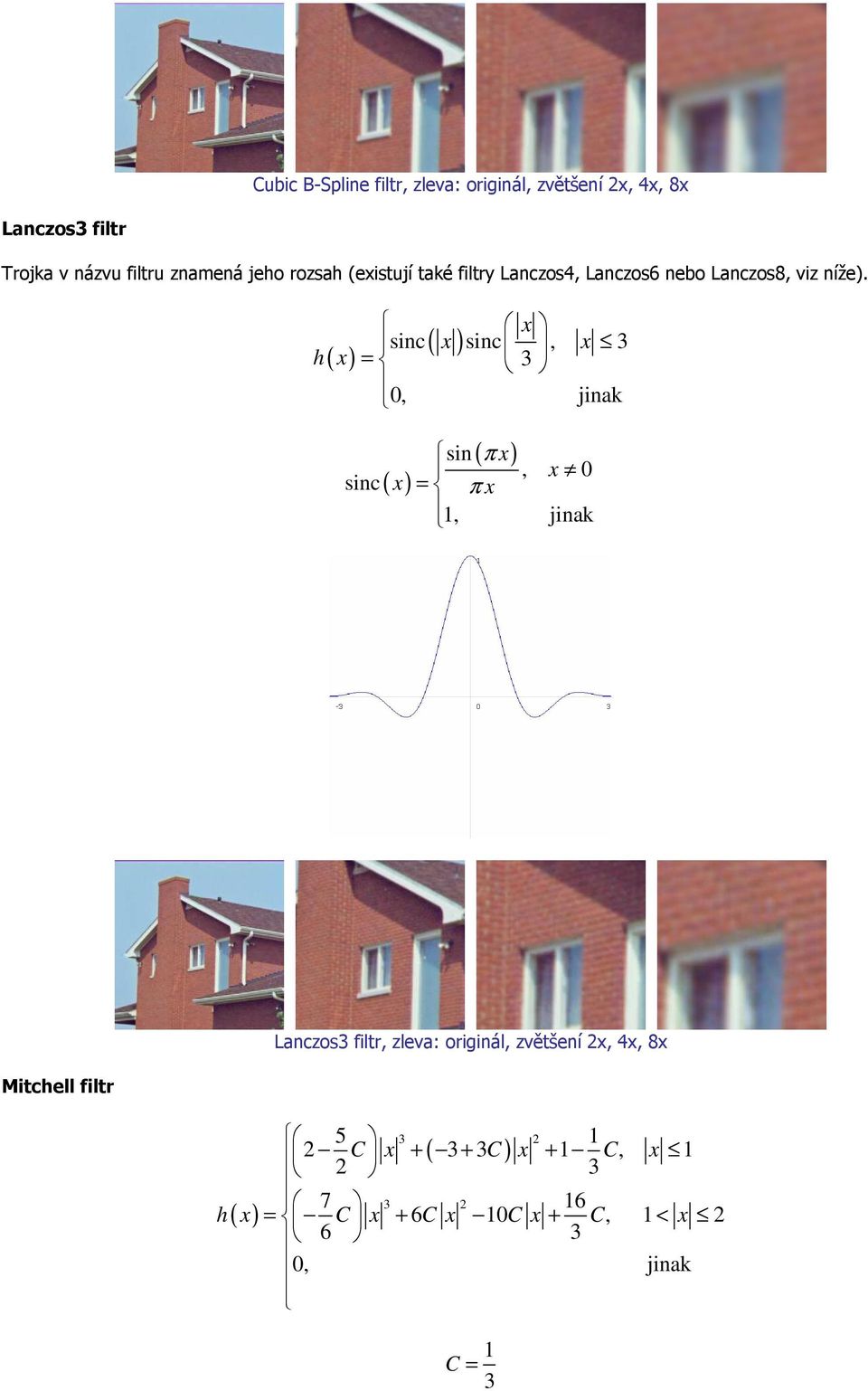 x sinc( x ) sinc, x 3 = 3 0, jinak sinc ( x) sin ( π x), x 0 = π x, jinak Mitchell filtr Lanczos3 filtr,