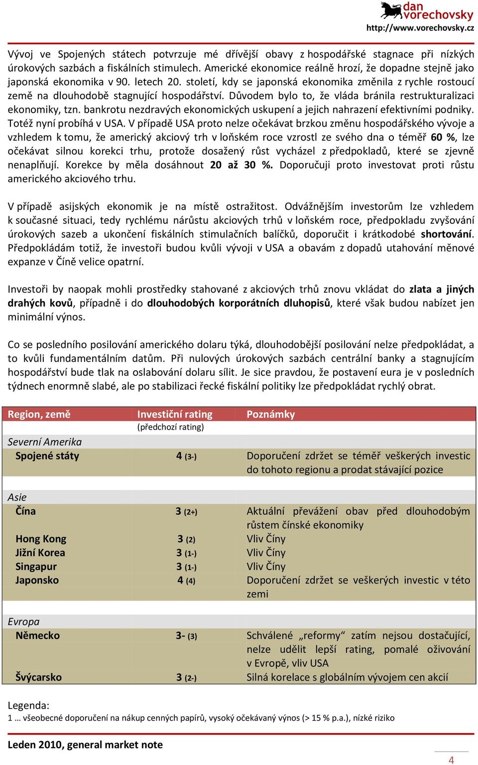 Důvodem bylo to, že vláda bránila restrukturalizaci ekonomiky, tzn. bankrotu nezdravých ekonomických uskupení a jejich nahrazení efektivními podniky. Totéž nyní probíhá v USA.