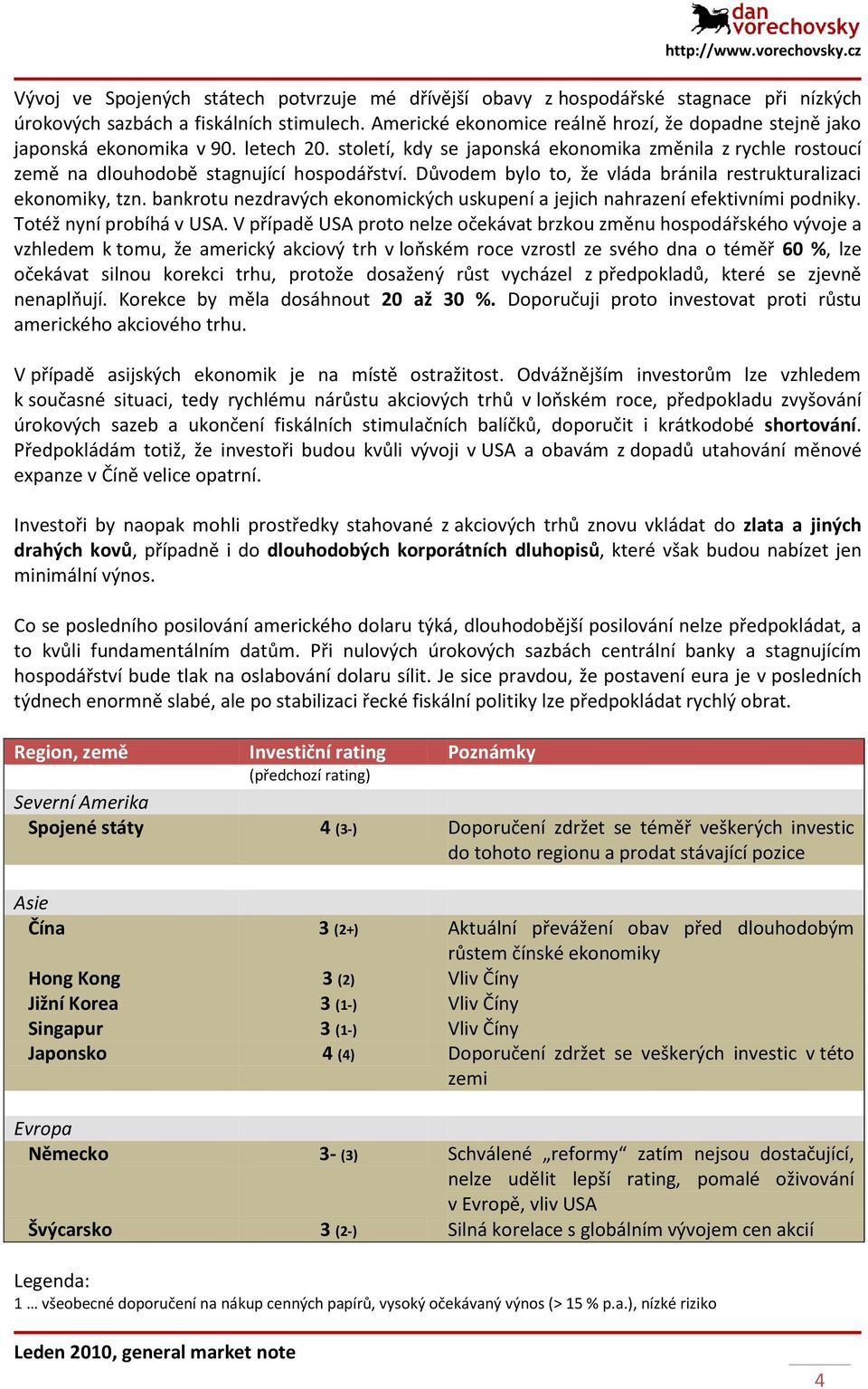 Důvodem bylo to, že vláda bránila restrukturalizaci ekonomiky, tzn. bankrotu nezdravých ekonomických uskupení a jejich nahrazení efektivními podniky. Totéž nyní probíhá v USA.