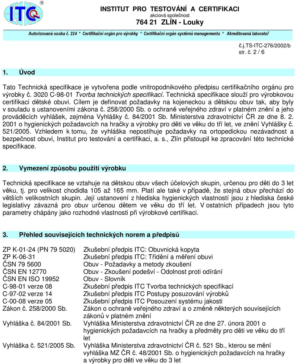 o ochraně veřejného zdraví v platném znění a jeho prováděcích vyhlášek, zejména Vyhlášky č. 84/2001 Sb. Ministerstva zdravotnictví ČR ze dne 8. 2.