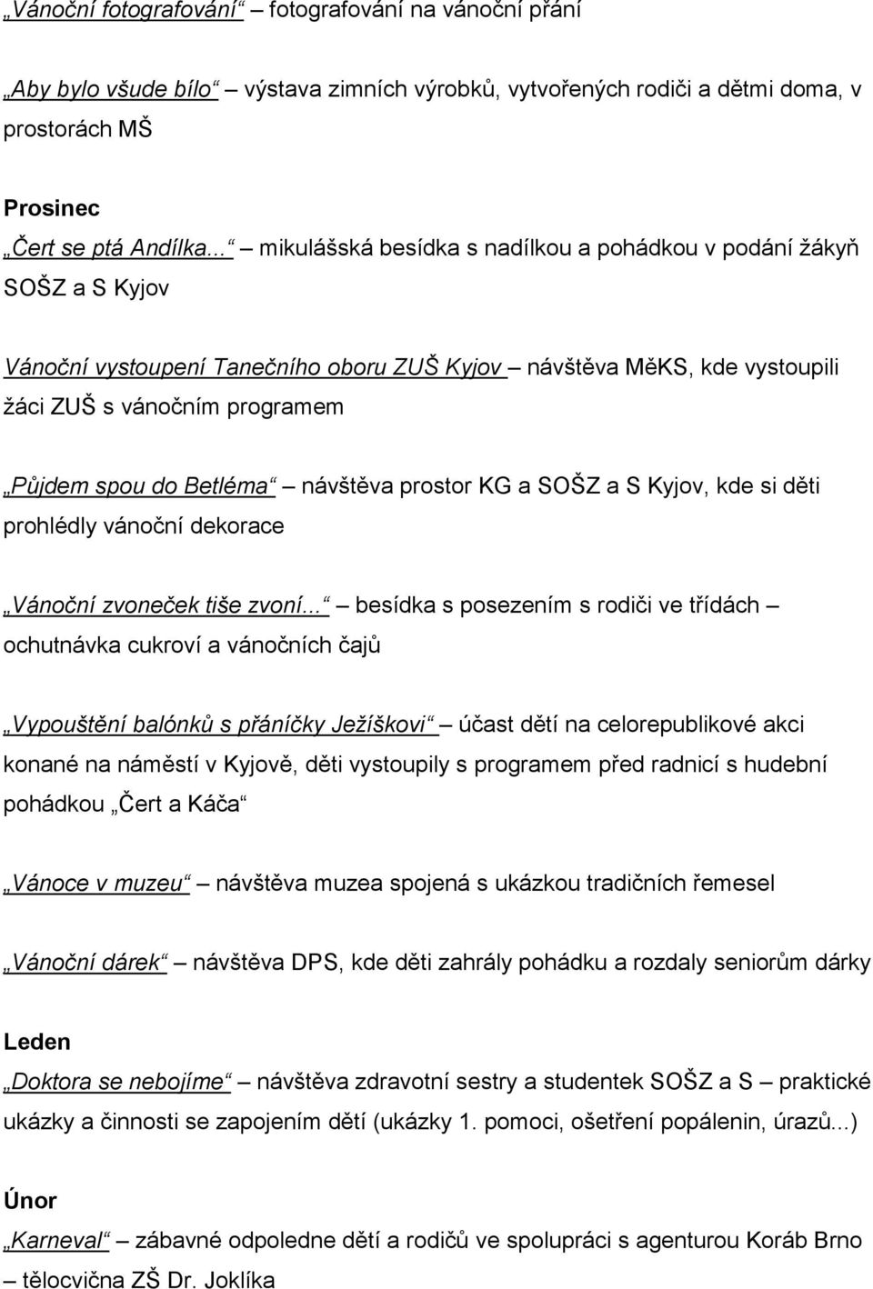 Betléma návštěva prostor KG a SOŠZ a S Kyjov, kde si děti prohlédly vánoční dekorace Vánoční zvoneček tiše zvoní.