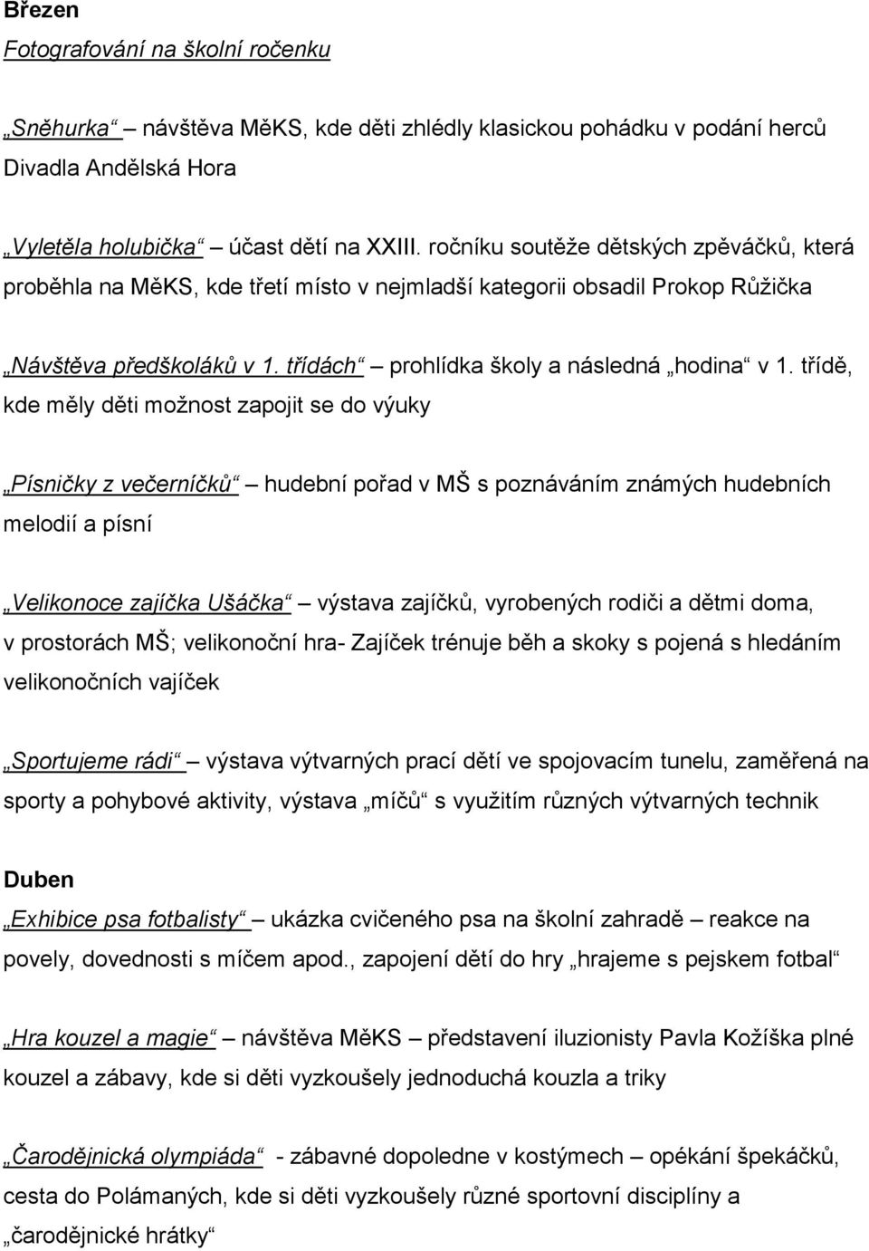 třídě, kde měly děti možnost zapojit se do výuky Písničky z večerníčků hudební pořad v MŠ s poznáváním známých hudebních melodií a písní Velikonoce zajíčka Ušáčka výstava zajíčků, vyrobených rodiči a