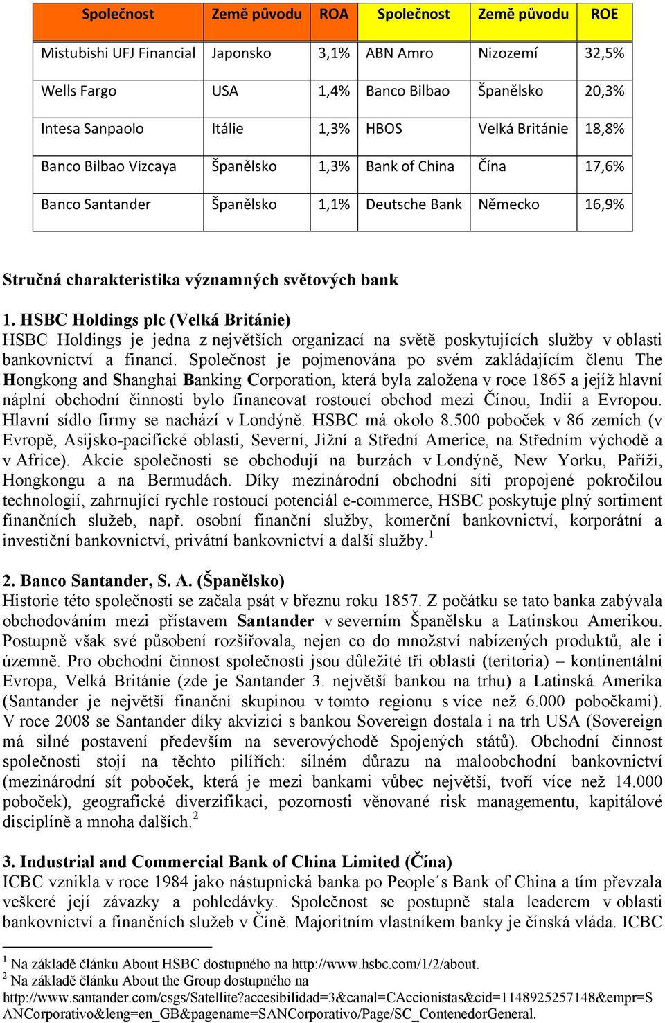 HSBC Holdings plc (Velká Británie) HSBC Holdings je jedna z největších organizací na světě poskytujících služby v oblasti bankovnictví a financí.