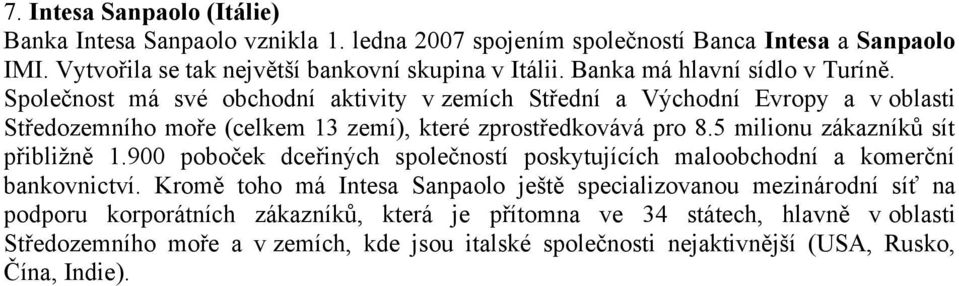 5 milionu zákazníků sít přibližně 1.900 poboček dceřiných společností poskytujících maloobchodní a komerční bankovnictví.