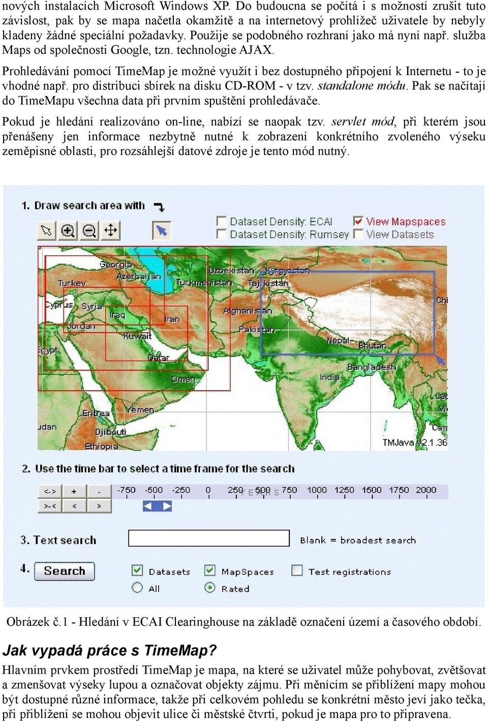 Použije se podobného rozhraní jako má nyní např. služba Maps od společnosti Google, tzn. technologie AJAX.