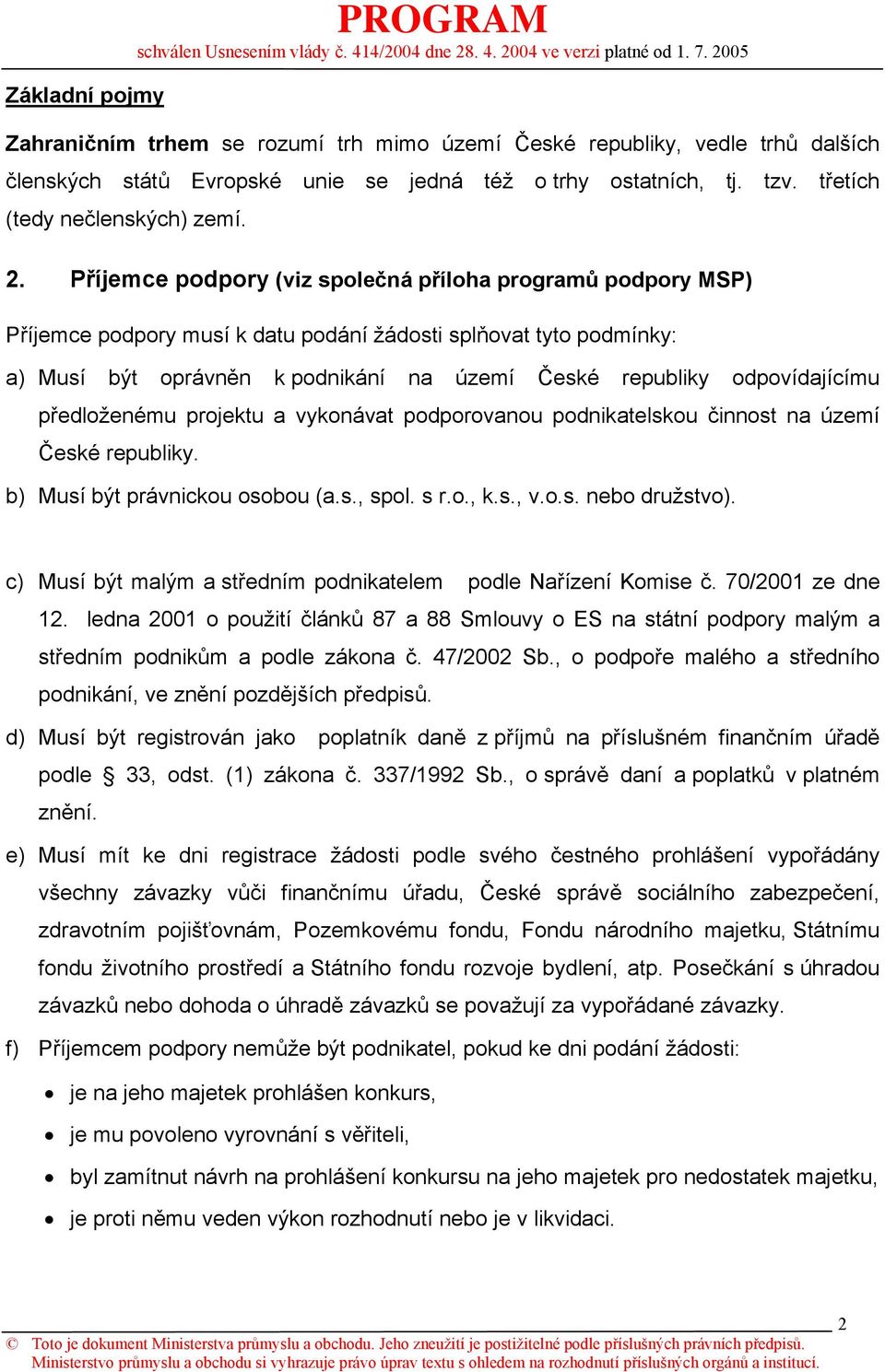 odpovídajícímu předloženému projektu a vykonávat podporovanou podnikatelskou činnost na území České republiky. b) Musí být právnickou osobou (a.s., spol. s r.o., k.s., v.o.s. nebo družstvo).