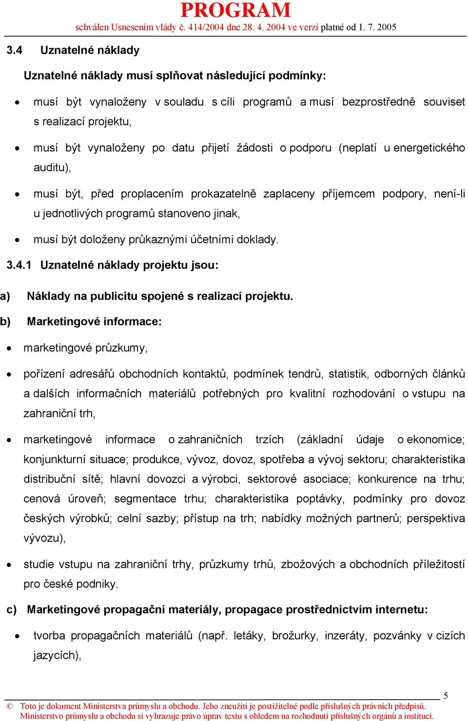 doloženy průkaznými účetními doklady. 3.4.1 Uznatelné náklady projektu jsou: a) Náklady na publicitu spojené s realizací projektu.