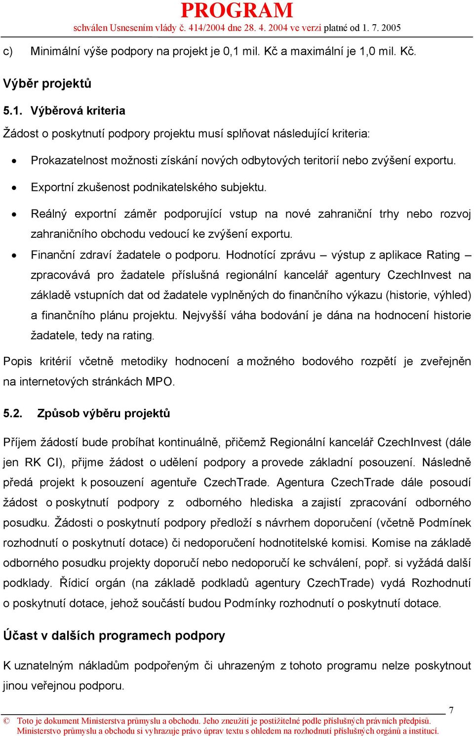 Exportní zkušenost podnikatelského subjektu. Reálný exportní záměr podporující vstup na nové zahraniční trhy nebo rozvoj zahraničního obchodu vedoucí ke zvýšení exportu.