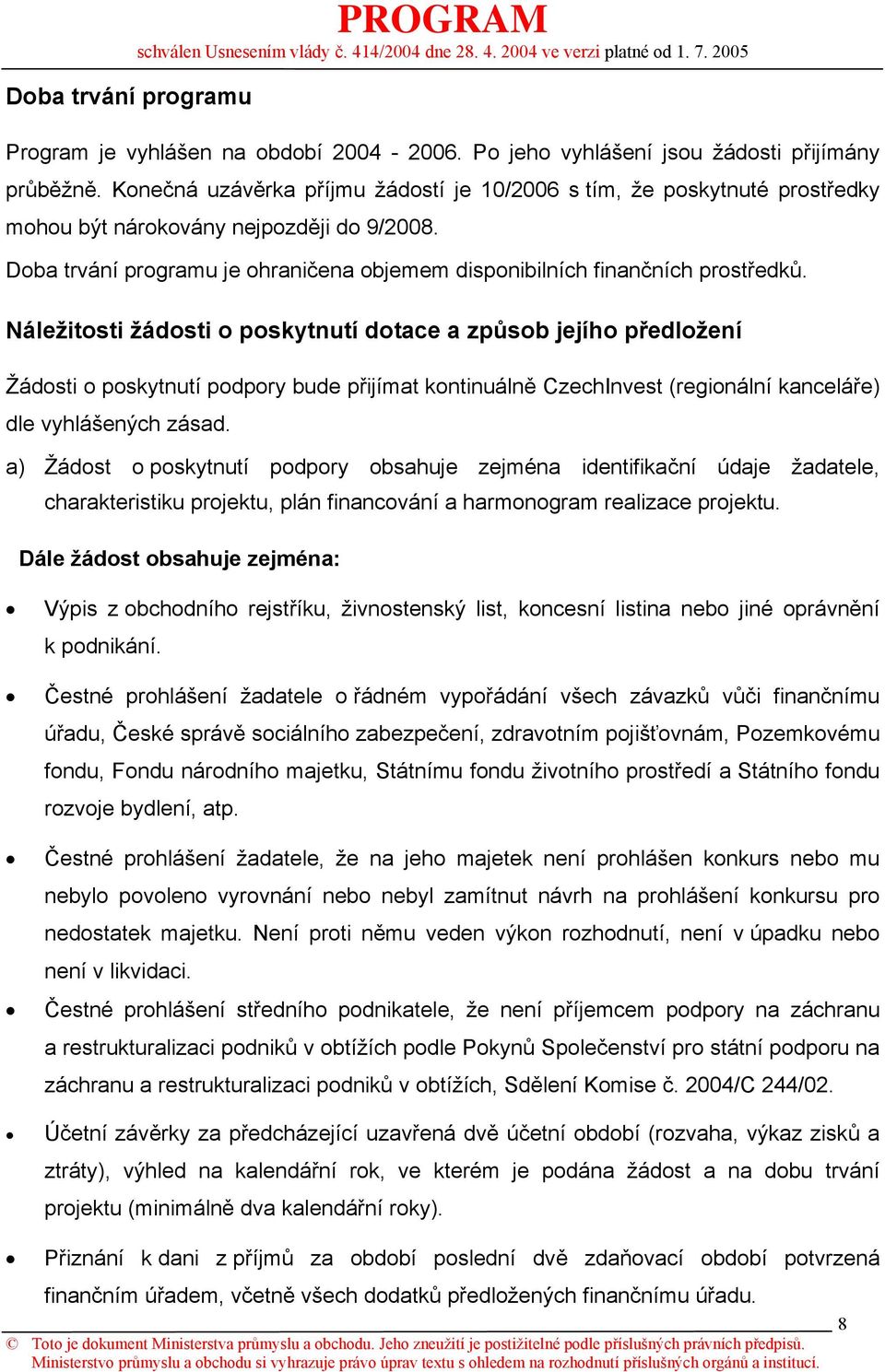 Náležitosti žádosti o poskytnutí dotace a způsob jejího předložení Žádosti o poskytnutí podpory bude přijímat kontinuálně CzechInvest (regionální kanceláře) dle vyhlášených zásad.