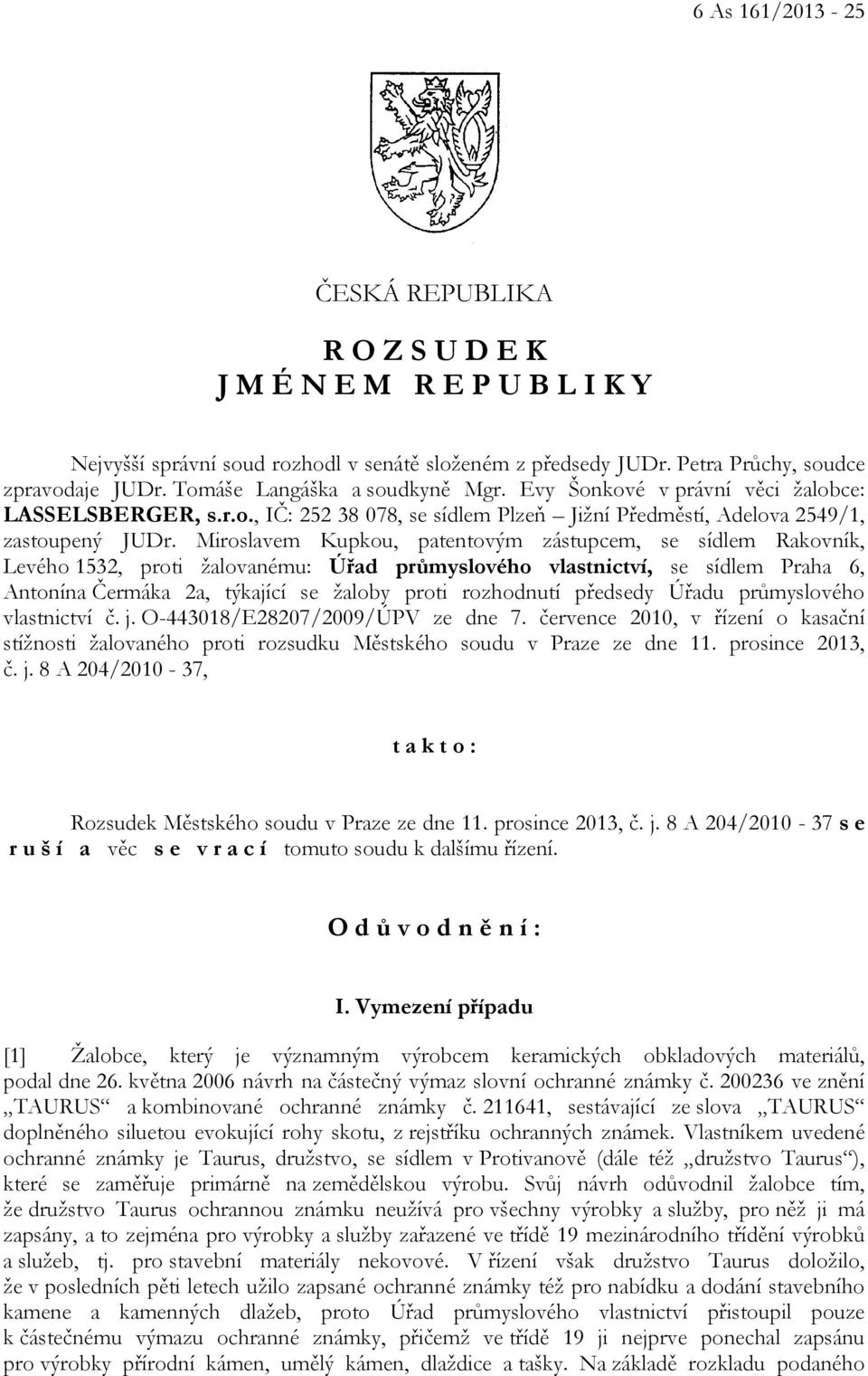 Miroslavem Kupkou, patentovým zástupcem, se sídlem Rakovník, Levého 1532, proti žalovanému: Úřad průmyslového vlastnictví, se sídlem Praha 6, Antonína Čermáka 2a, týkající se žaloby proti rozhodnutí