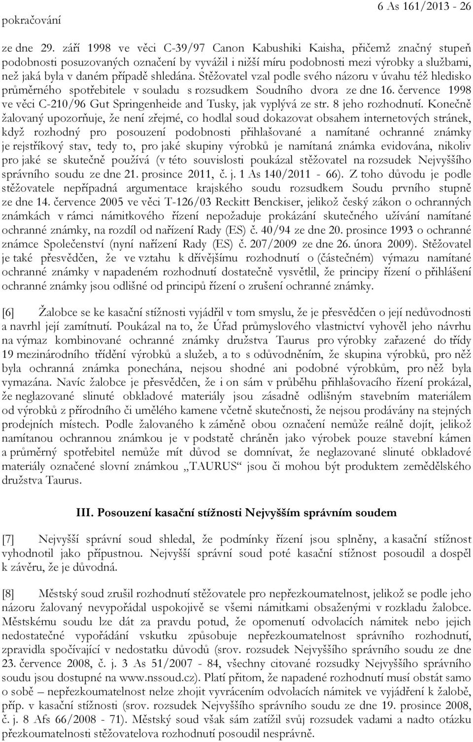 shledána. Stěžovatel vzal podle svého názoru v úvahu též hledisko průměrného spotřebitele v souladu s rozsudkem Soudního dvora ze dne 16.