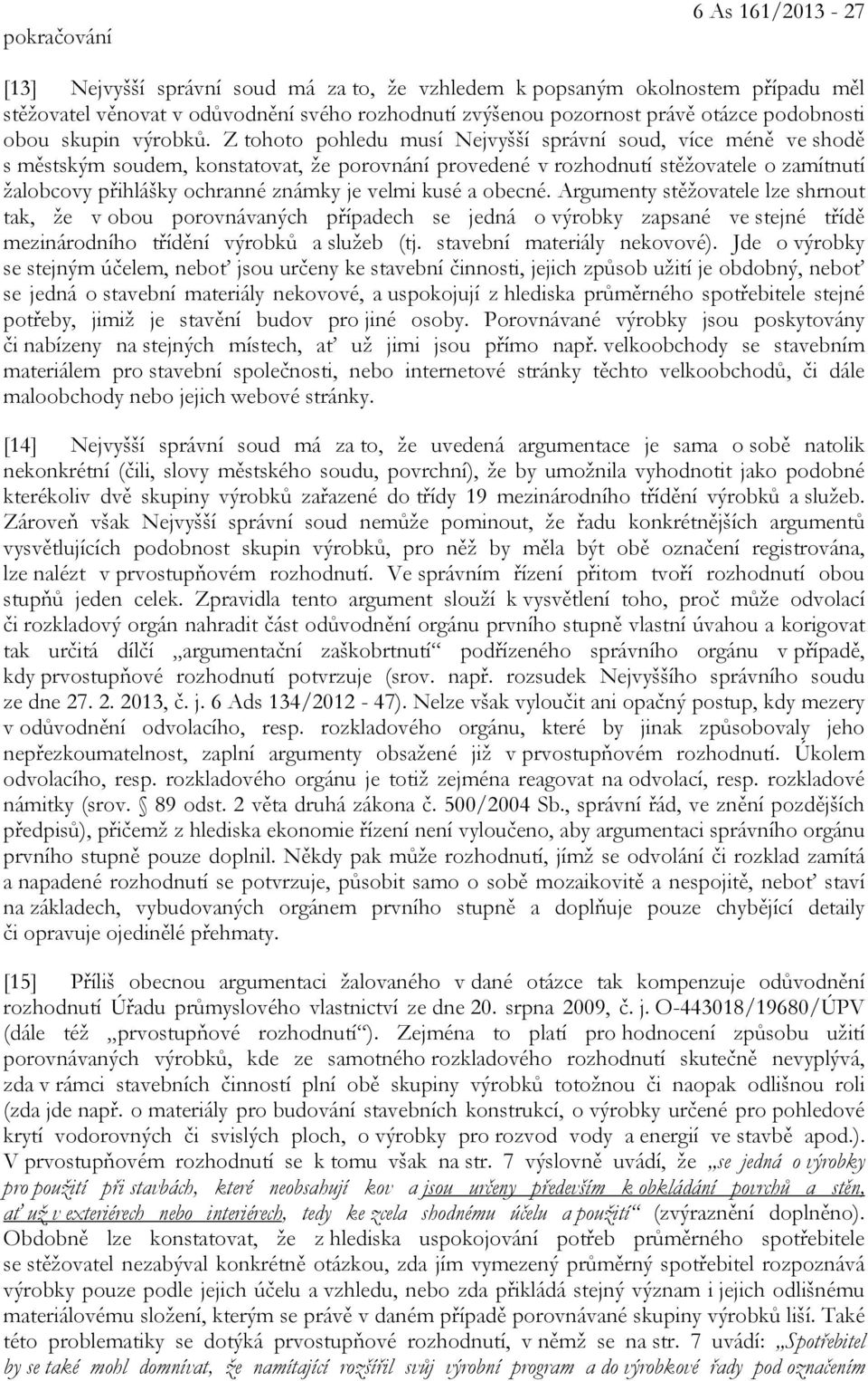 Z tohoto pohledu musí Nejvyšší správní soud, více méně ve shodě s městským soudem, konstatovat, že porovnání provedené v rozhodnutí stěžovatele o zamítnutí žalobcovy přihlášky ochranné známky je