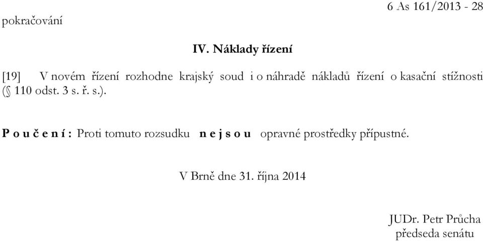 nákladů řízení o kasační stížnosti ( 110 odst. 3 s. ř. s.).