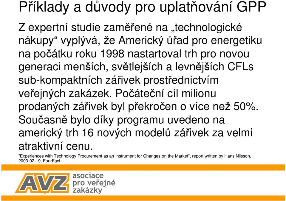 Počáteční cíl milionu prodaných zářivek byl překročen o více než 50%.