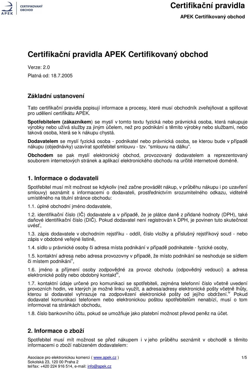 Spotřebitelem (zákazníkem) se myslí v tomto textu fyzická nebo právnická osoba, která nakupuje výrobky nebo užívá služby za jiným účelem, než pro podnikání s těmito výrobky nebo službami, nebo taková