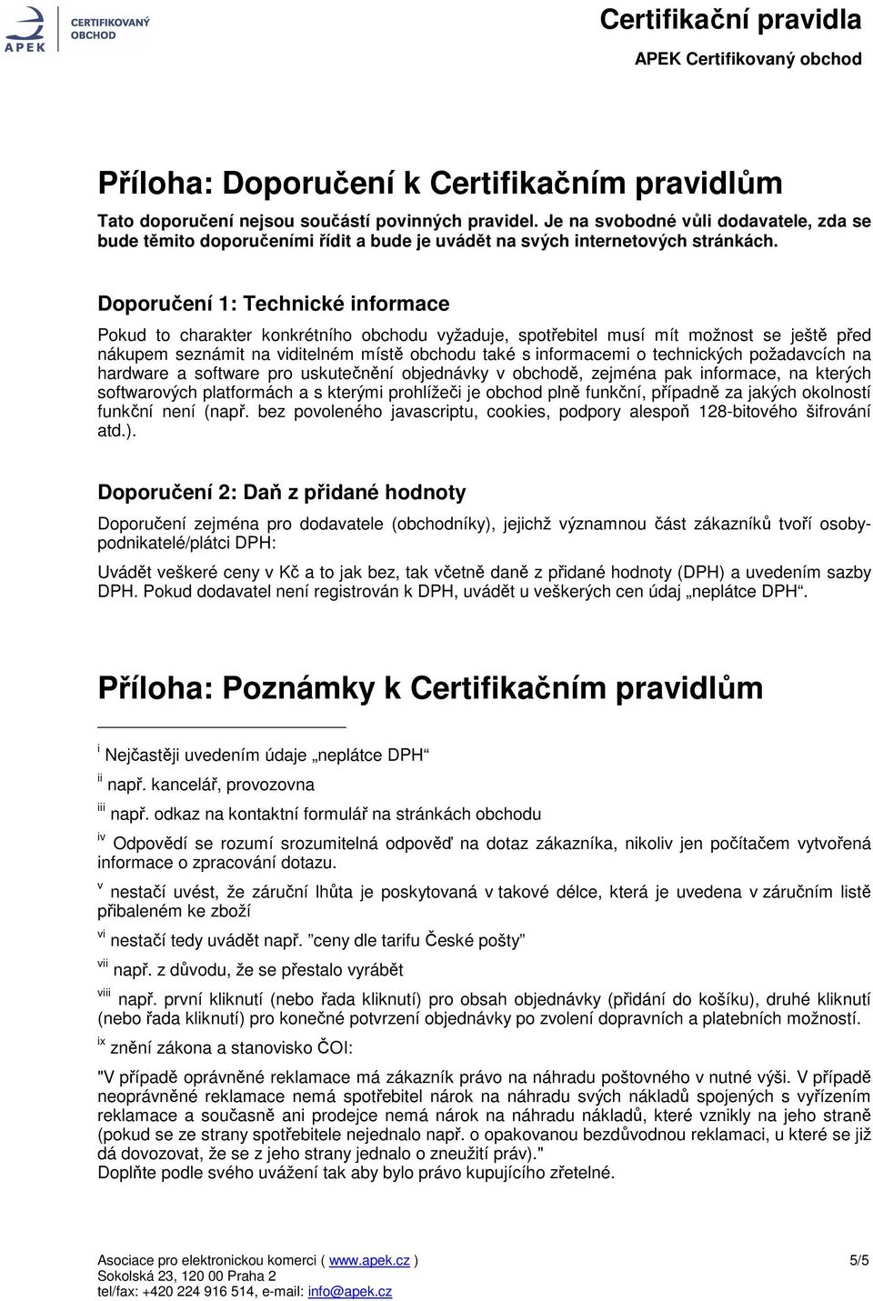 Doporučení 1: Technické informace Pokud to charakter konkrétního obchodu vyžaduje, spotřebitel musí mít možnost se ještě před nákupem seznámit na viditelném místě obchodu také s informacemi o