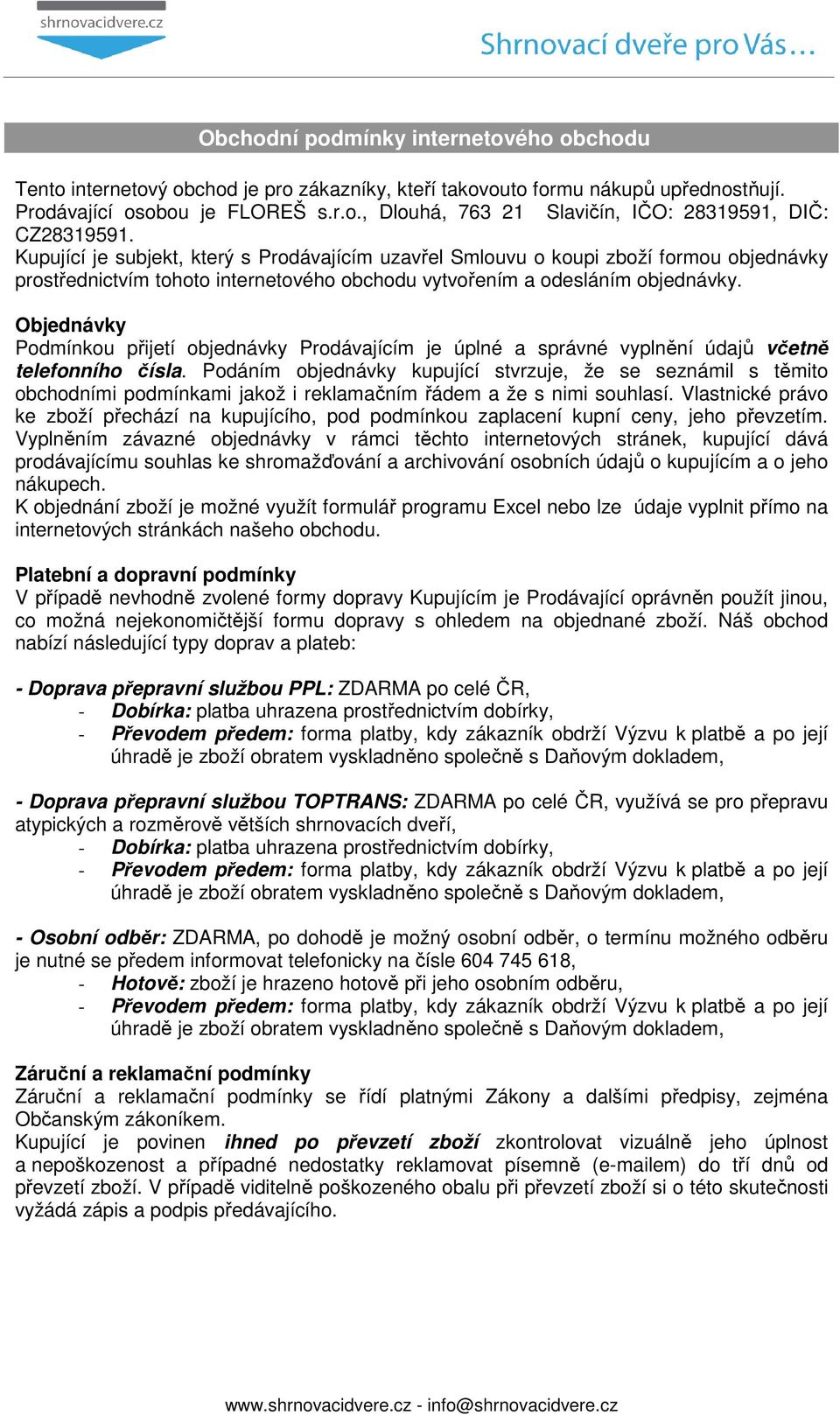 Objednávky Podmínkou přijetí objednávky Prodávajícím je úplné a správné vyplnění údajů včetně telefonního čísla.