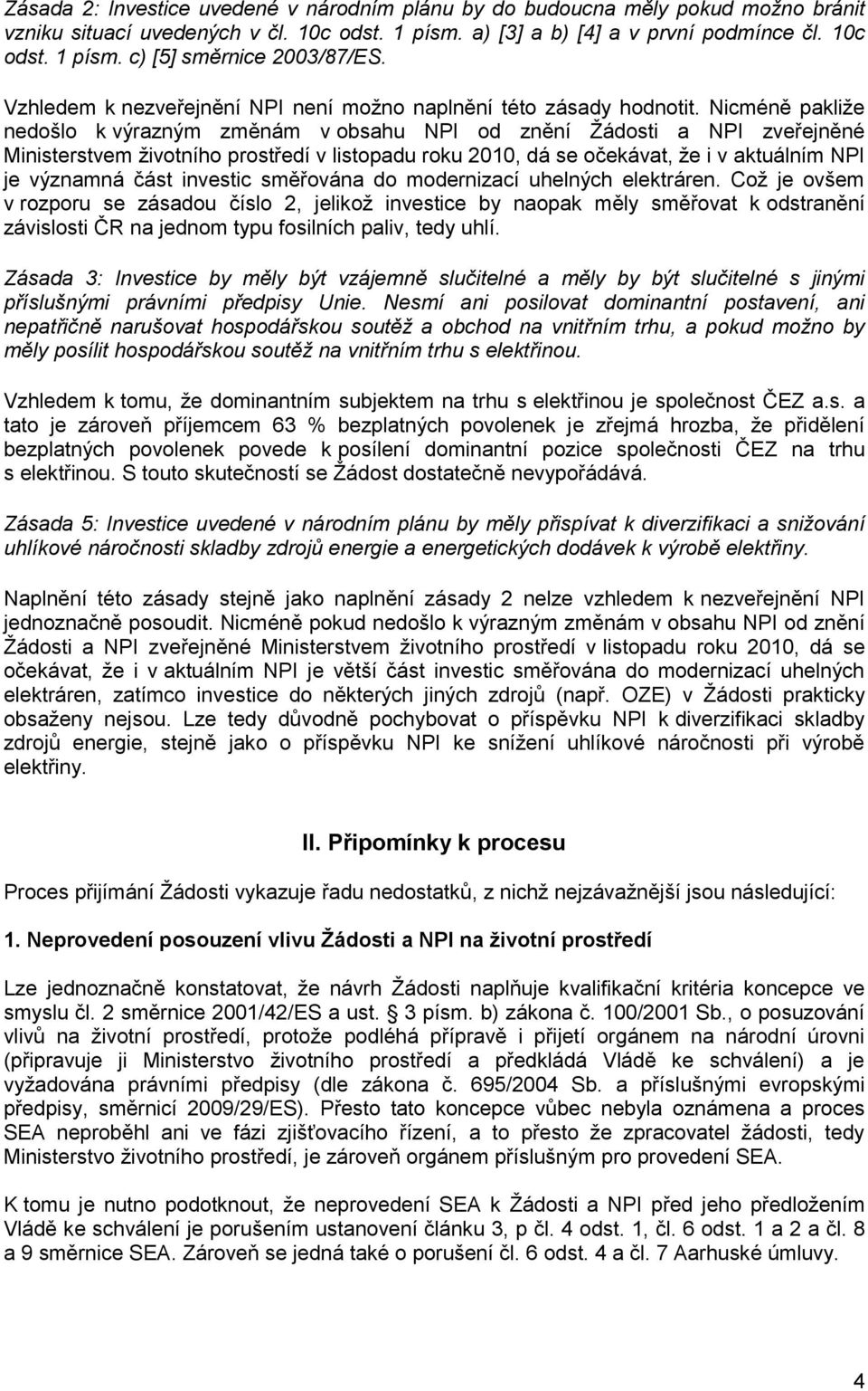 Nicméně pakliţe nedošlo k výrazným změnám v obsahu NPI od znění Ţádosti a NPI zveřejněné Ministerstvem ţivotního prostředí v listopadu roku 2010, dá se očekávat, ţe i v aktuálním NPI je významná část