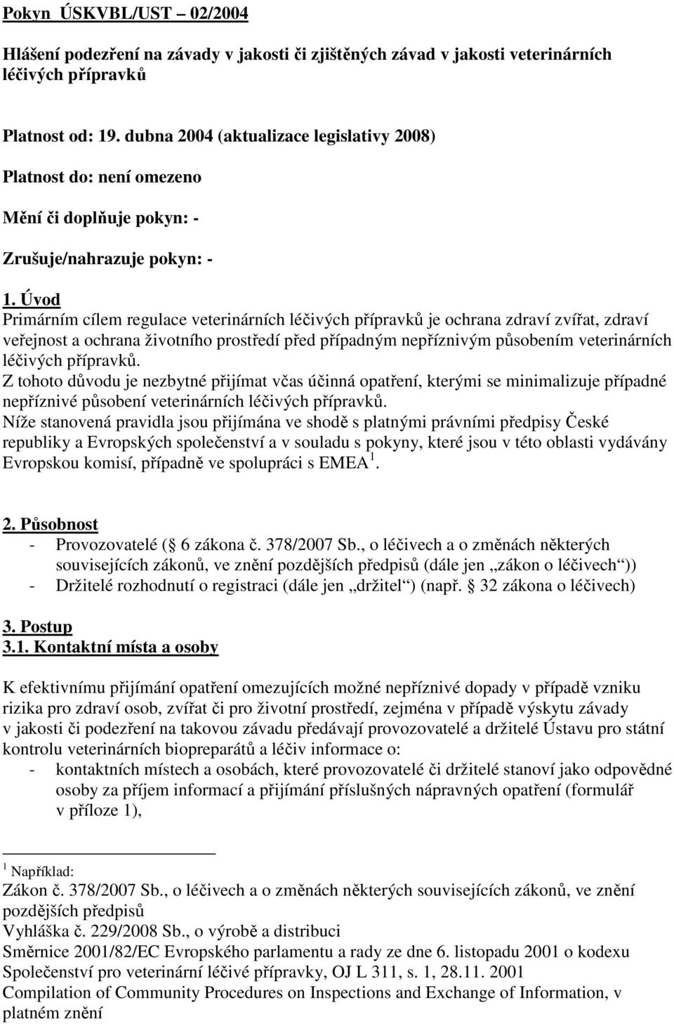 Úvod Primárním cílem regulace veterinárních léčivých přípravků je ochrana zdraví zvířat, zdraví veřejnost a ochrana životního prostředí před případným nepříznivým působením veterinárních léčivých