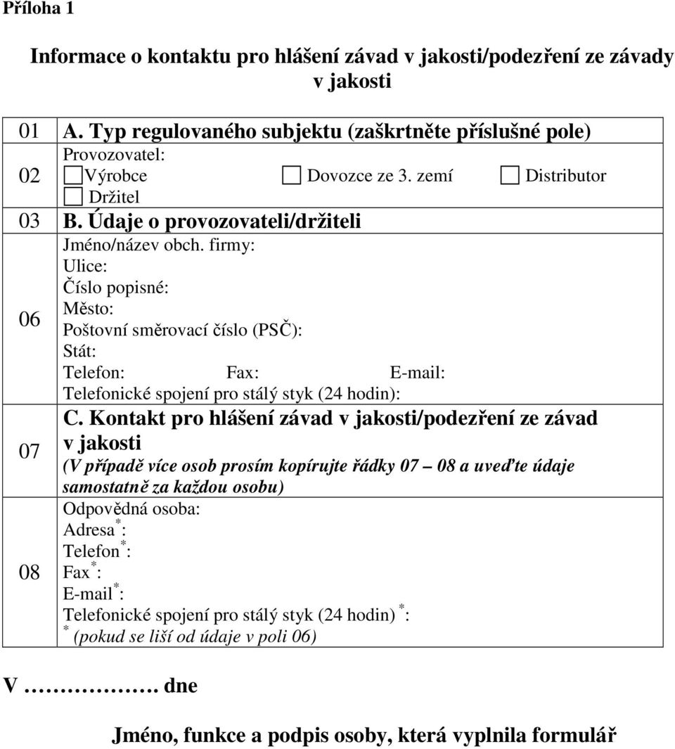 firmy: Ulice: Číslo popisné: Město: Poštovní směrovací číslo (PSČ): Stát: Telefon: Fax: E-mail: Telefonické spojení pro stálý styk (24 hodin): C.