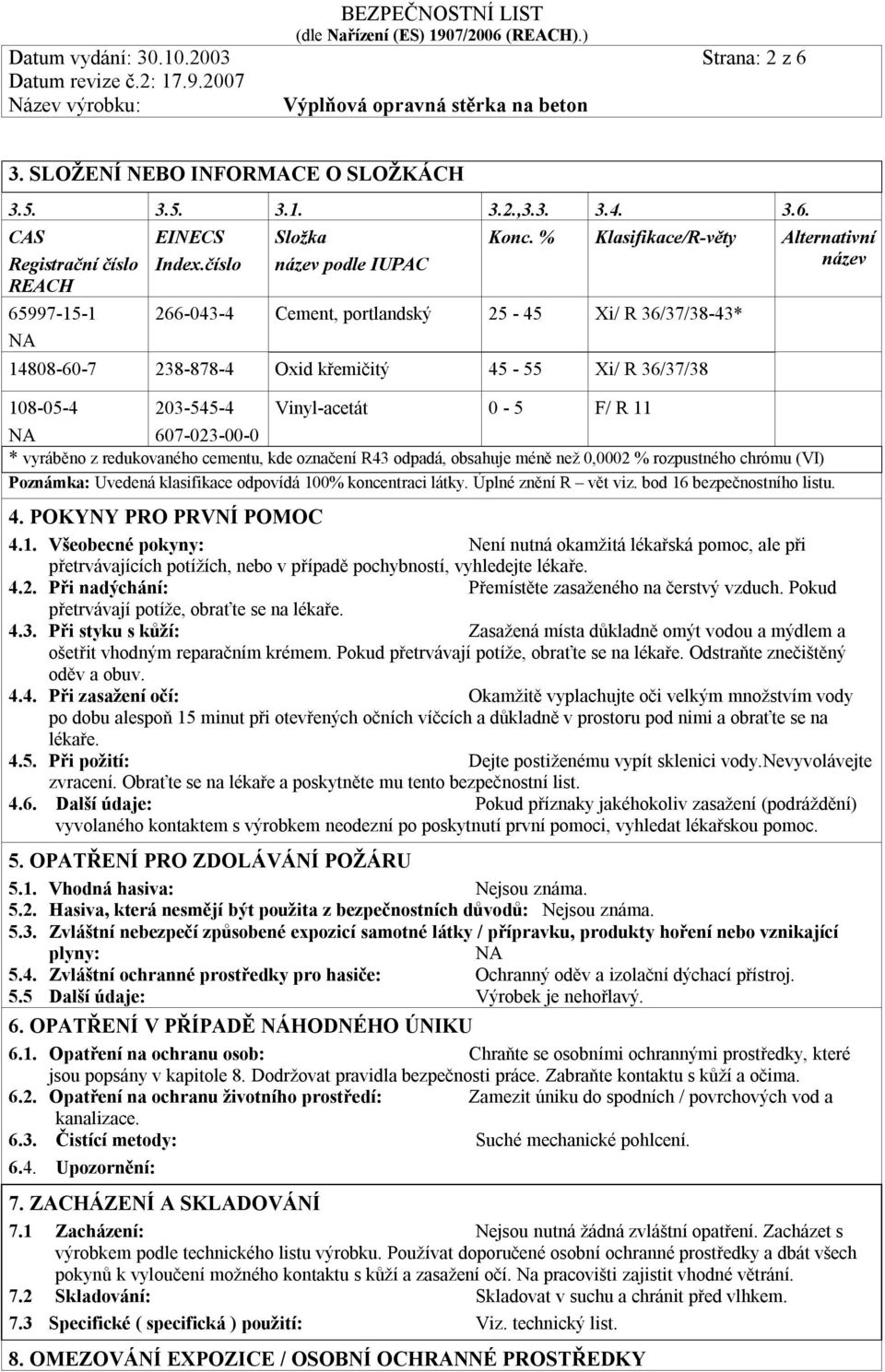 607-023-00-0 * vyráběno z redukovaného cementu, kde označení R43 odpadá, obsahuje méně než 0,0002 % rozpustného chrómu (VI) Poznámka: Uvedená klasifikace odpovídá 100% koncentraci látky.