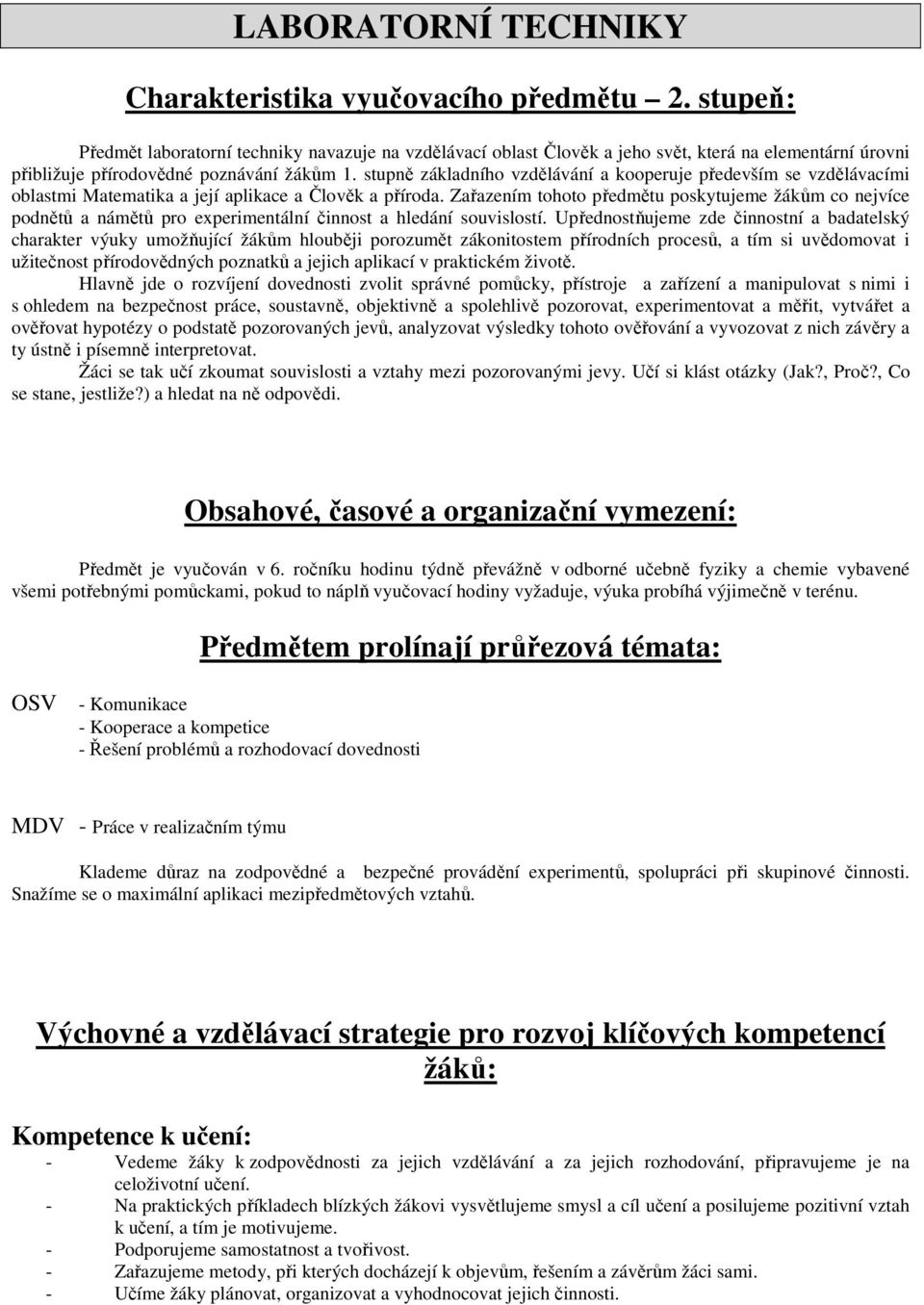 stupně základního vzdělávání a kooperuje především se vzdělávacími oblastmi Matematika a její aplikace a Člověk a příroda.